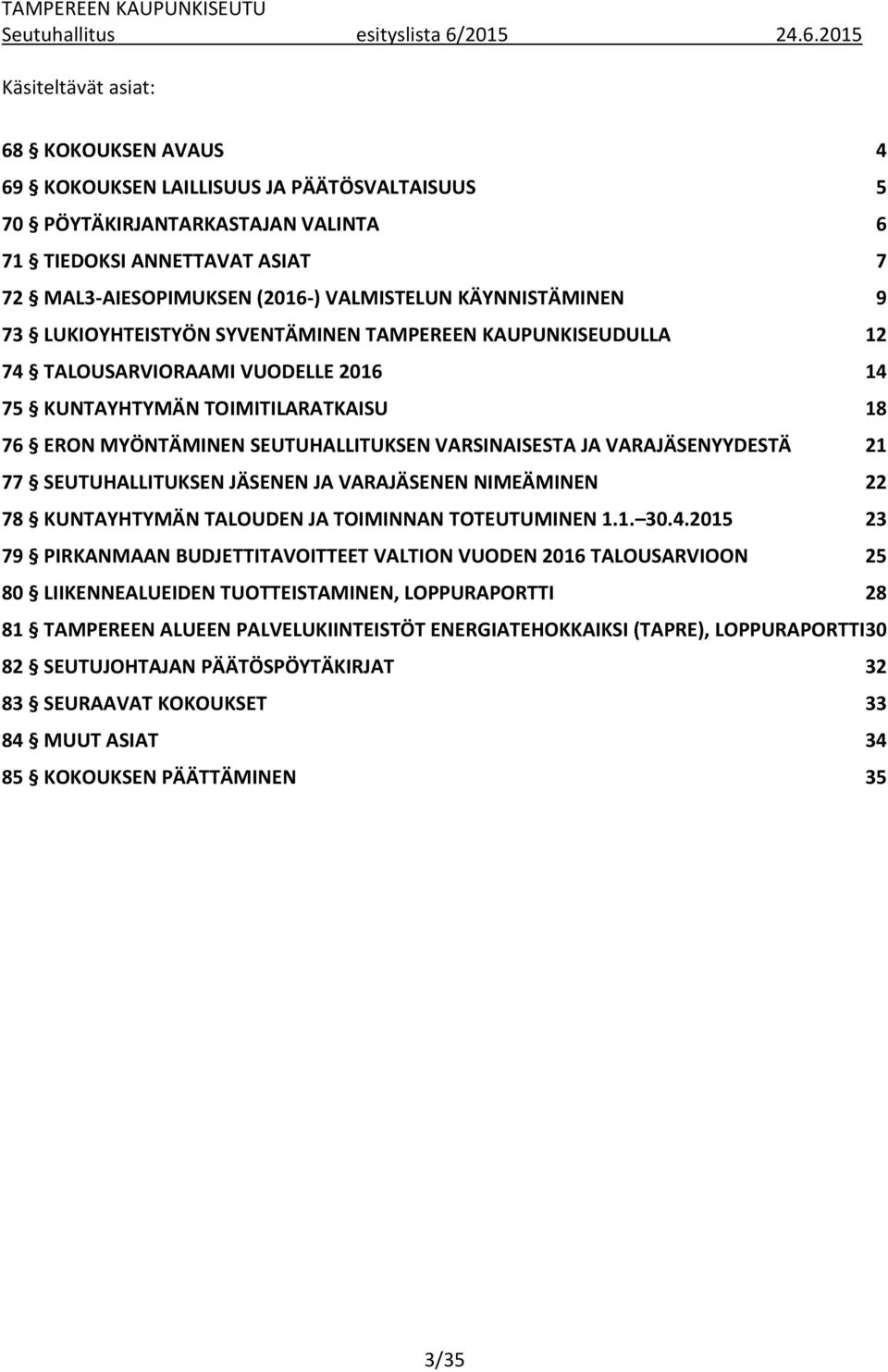 2015 Käsiteltävät asiat: 68 KOKOUKSEN AVAUS 4 69 KOKOUKSEN LAILLISUUS JA PÄÄTÖSVALTAISUUS 5 70 PÖYTÄKIRJANTARKASTAJAN VALINTA 6 71 TIEDOKSI ANNETTAVAT ASIAT 7 72 MAL3-AIESOPIMUKSEN (2016-)