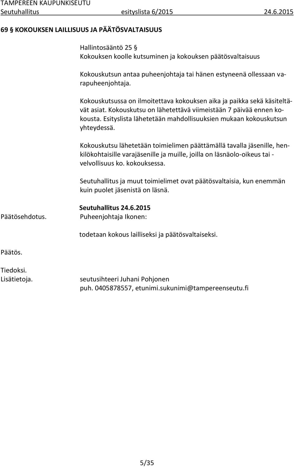 2015 69 KOKOUKSEN LAILLISUUS JA PÄÄTÖSVALTAISUUS Hallintosääntö 25 Kokouksen koolle kutsuminen ja kokouksen päätösvaltaisuus Kokouskutsun antaa puheenjohtaja tai hänen estyneenä ollessaan