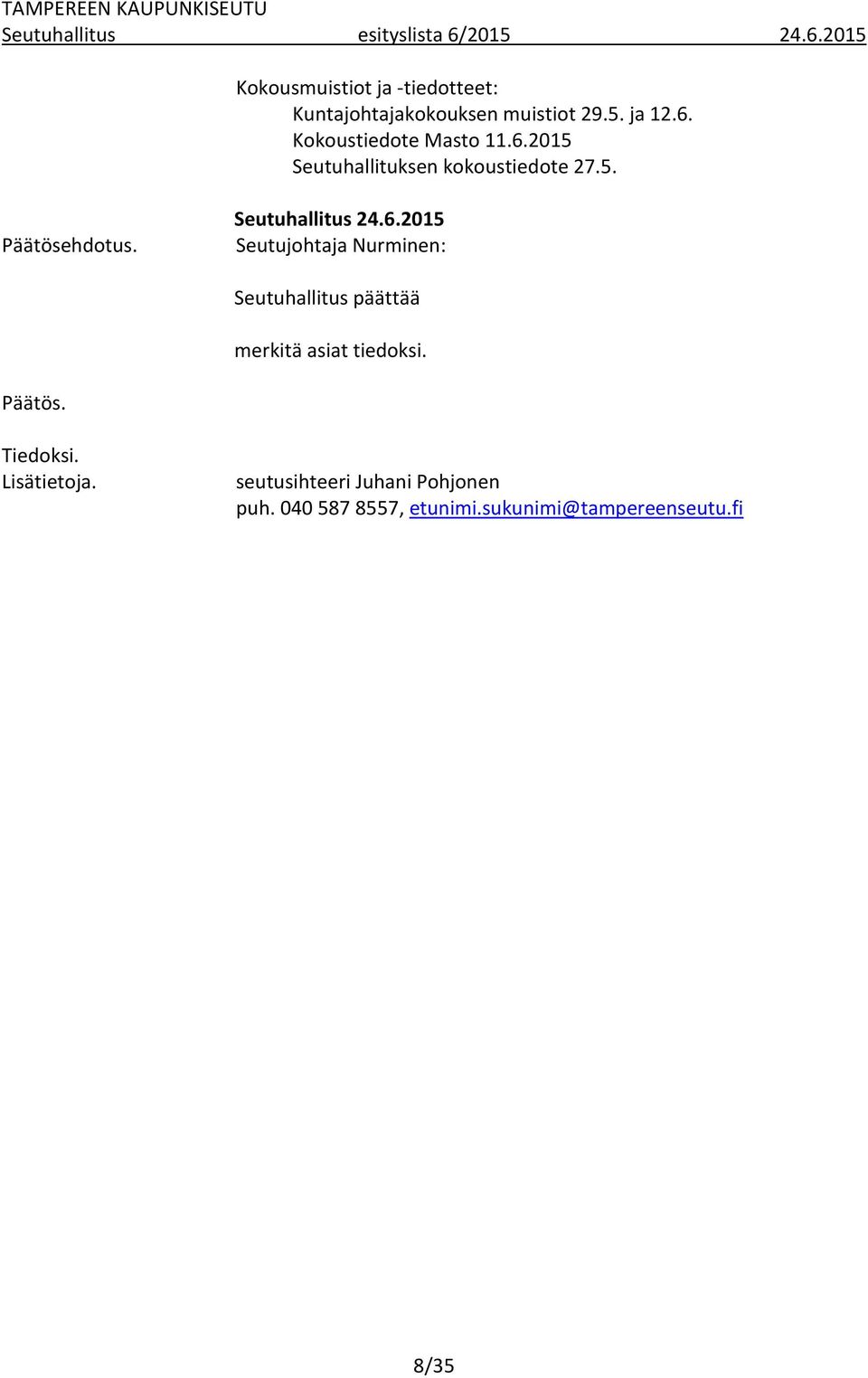 6.2015 Seutuhallituksen kokoustiedote 27.5. Päätösehdotus. Seutuhallitus 24.6.2015 Seutujohtaja Nurminen: Seutuhallitus päättää merkitä asiat tiedoksi.