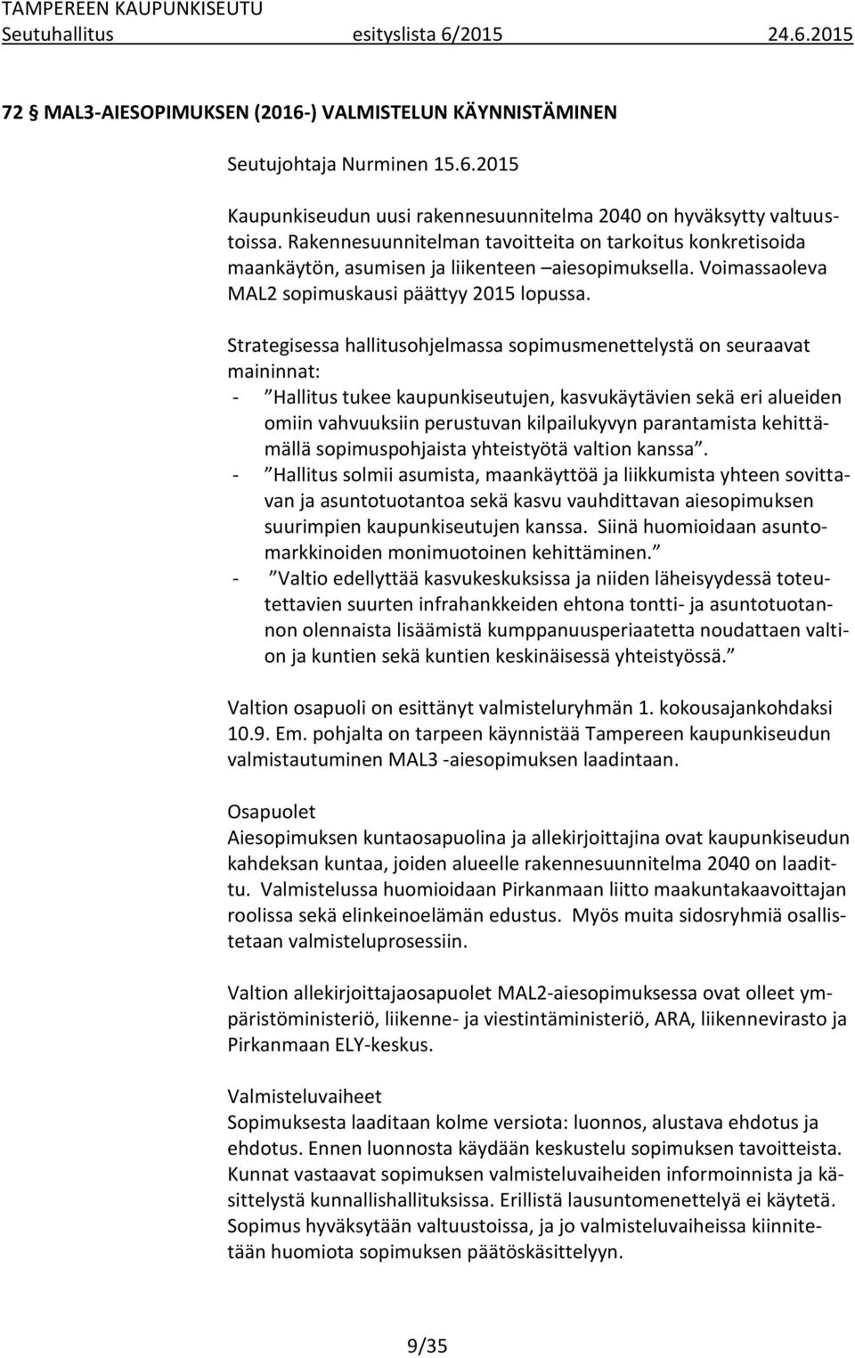 Strategisessa hallitusohjelmassa sopimusmenettelystä on seuraavat maininnat: - Hallitus tukee kaupunkiseutujen, kasvukäytävien sekä eri alueiden omiin vahvuuksiin perustuvan kilpailukyvyn