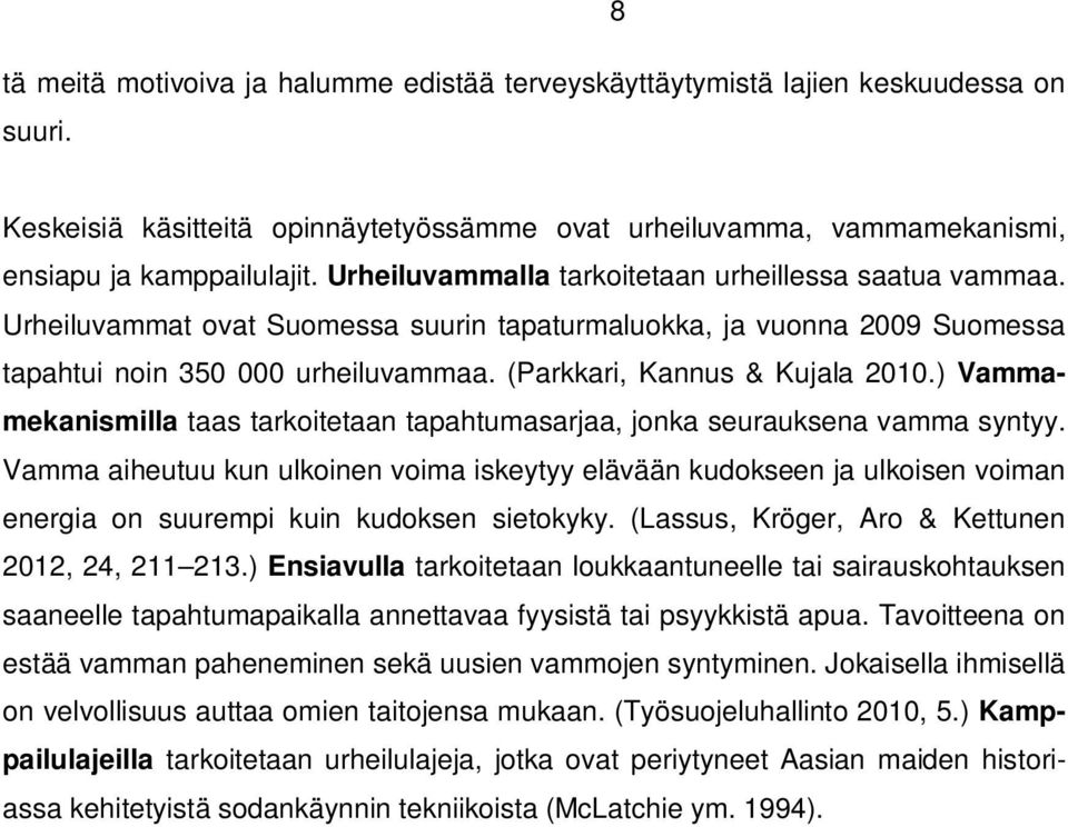 (Parkkari, Kannus & Kujala 2010.) Vammamekanismilla taas tarkoitetaan tapahtumasarjaa, jonka seurauksena vamma syntyy.
