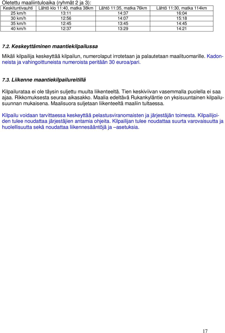Kadonneista ja vahingoittuneista numeroista peritään 30 euroa/pari. 7.3. Liikenne maantiekilpailureitillä Kilpailurataa ei ole täysin suljettu muulta liikenteeltä.