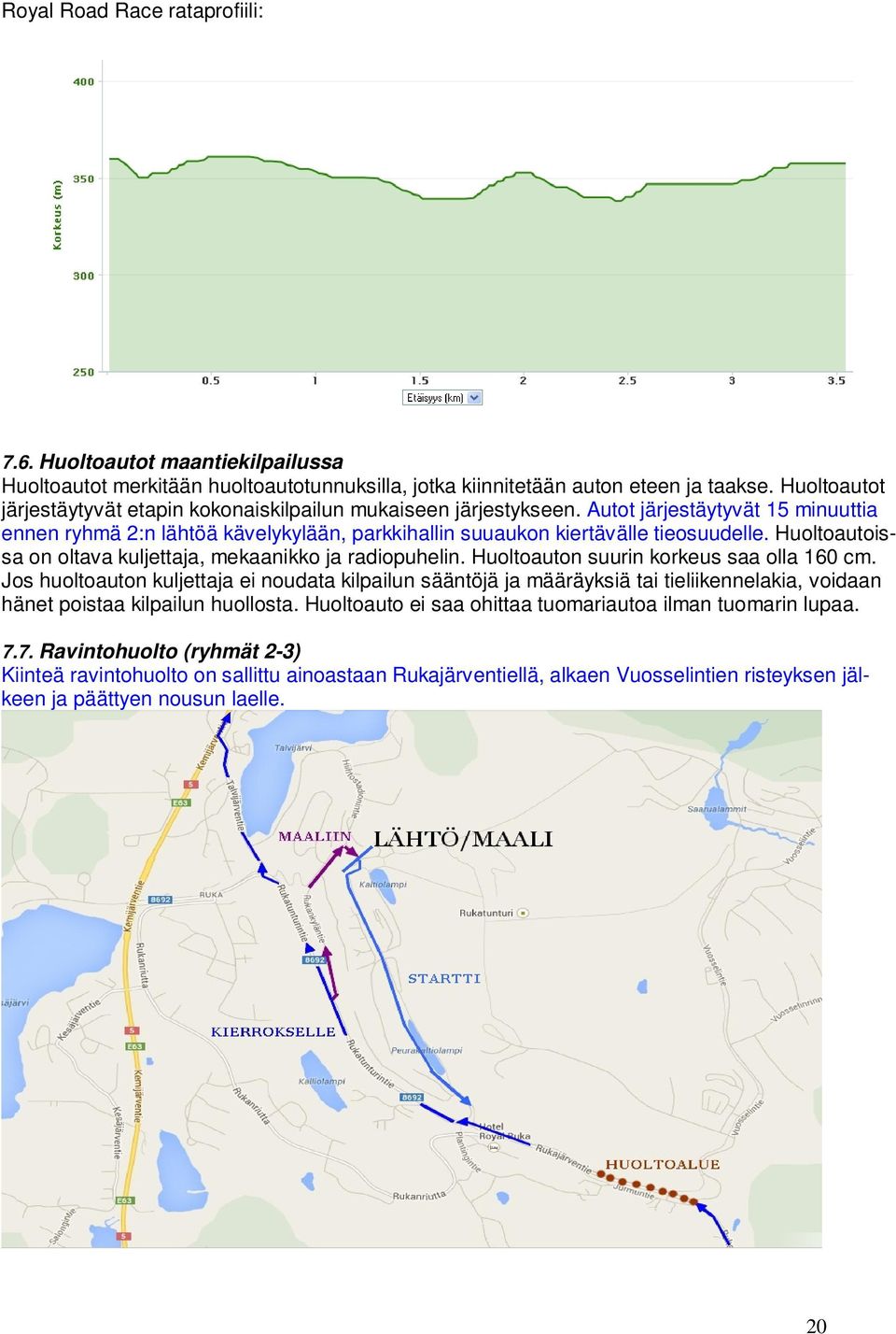 Huoltoautoissa on oltava kuljettaja, mekaanikko ja radiopuhelin. Huoltoauton suurin korkeus saa olla 160 cm.