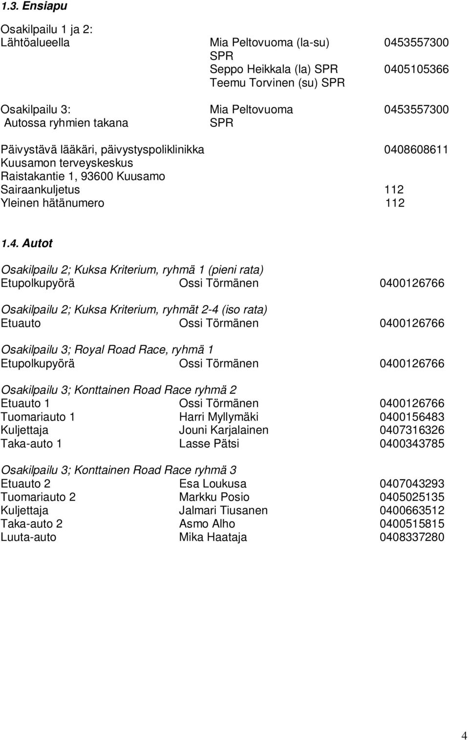 8608611 Kuusamon terveyskeskus Raistakantie 1, 93600 Kuusamo Sairaankuljetus 112 Yleinen hätänumero 112 1.4.