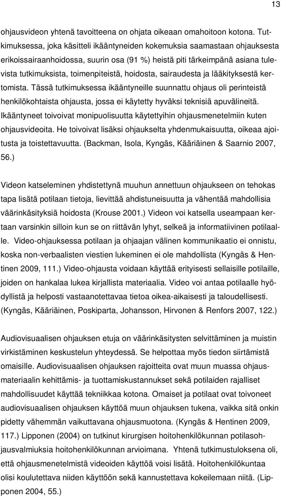 hoidosta, sairaudesta ja lääkityksestä kertomista. Tässä tutkimuksessa ikääntyneille suunnattu ohjaus oli perinteistä henkilökohtaista ohjausta, jossa ei käytetty hyväksi teknisiä apuvälineitä.