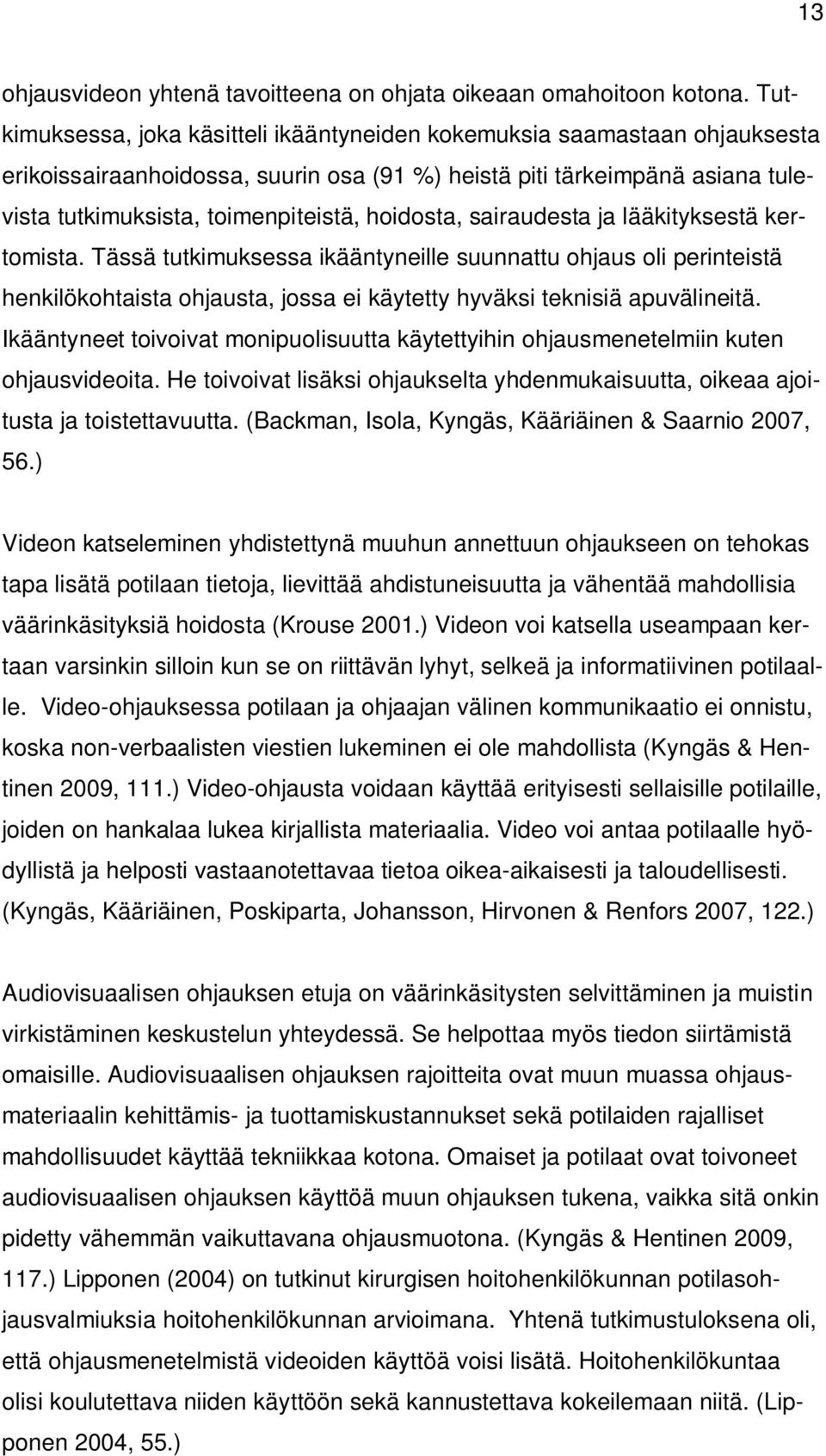 hoidosta, sairaudesta ja lääkityksestä kertomista. Tässä tutkimuksessa ikääntyneille suunnattu ohjaus oli perinteistä henkilökohtaista ohjausta, jossa ei käytetty hyväksi teknisiä apuvälineitä.