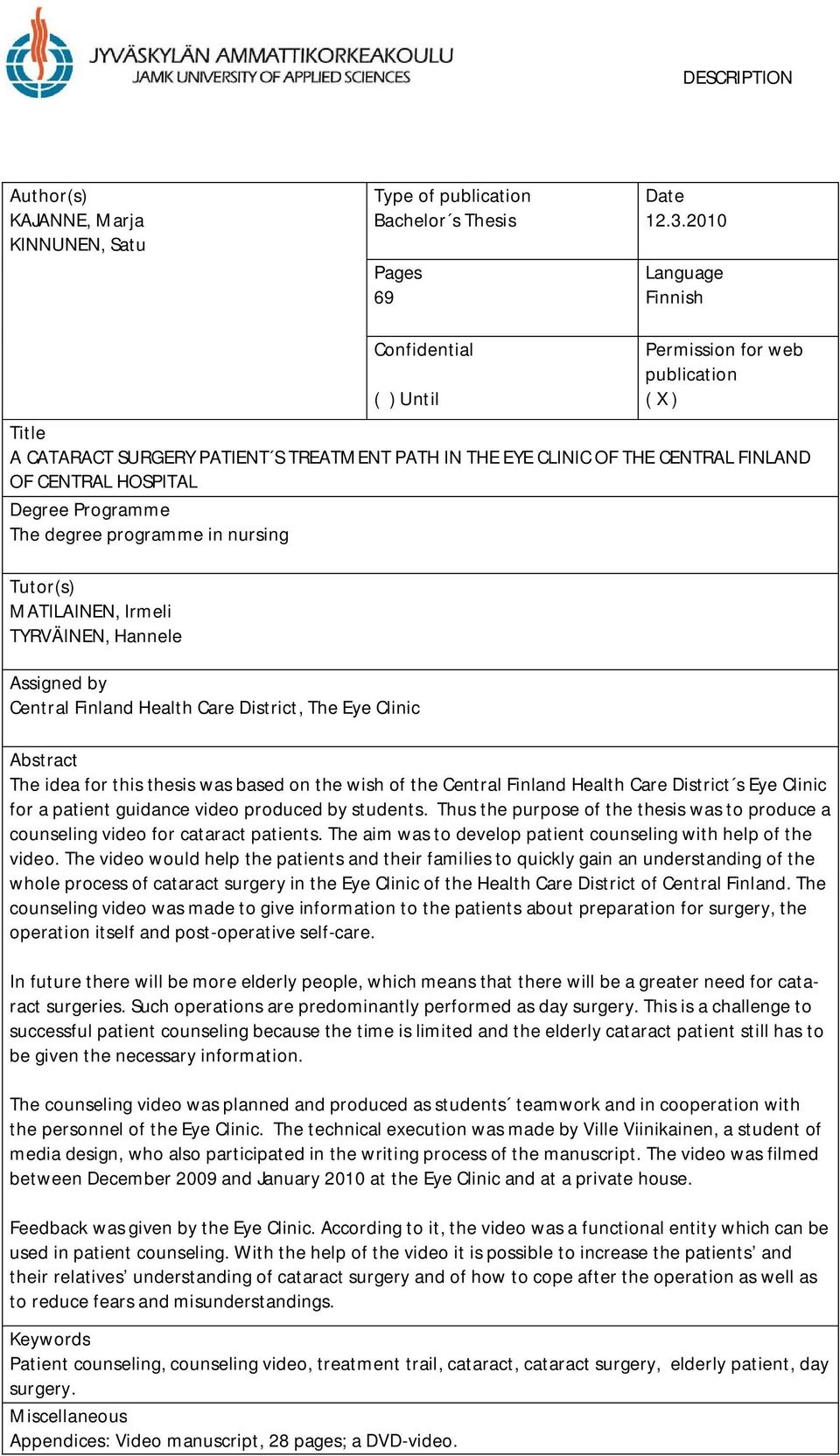 Programme The degree programme in nursing Tutor(s) MATILAINEN, Irmeli TYRVÄINEN, Hannele Assigned by Central Finland Health Care District, The Eye Clinic Abstract The idea for this thesis was based