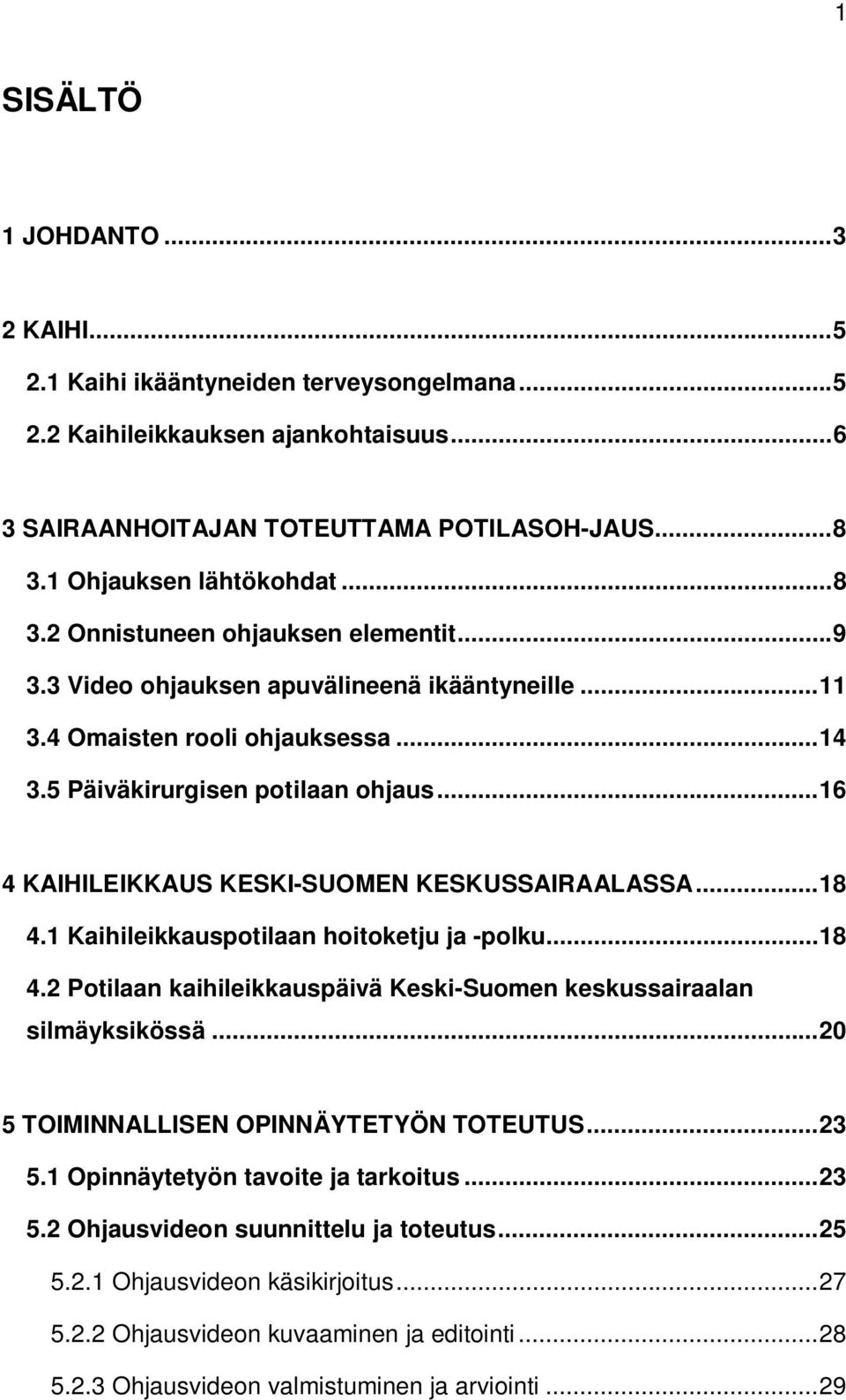 .. 16 4 KAIHILEIKKAUS KESKI-SUOMEN KESKUSSAIRAALASSA... 18 4.1 Kaihileikkauspotilaan hoitoketju ja -polku... 18 4.2 Potilaan kaihileikkauspäivä Keski-Suomen keskussairaalan silmäyksikössä.