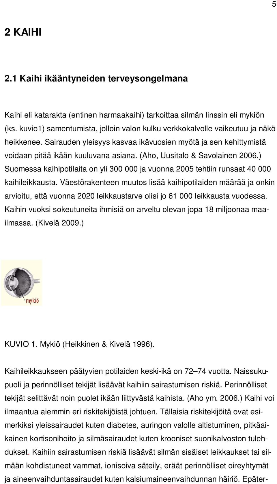 (Aho, Uusitalo & Savolainen 2006.) Suomessa kaihipotilaita on yli 300 000 ja vuonna 2005 tehtiin runsaat 40 000 kaihileikkausta.