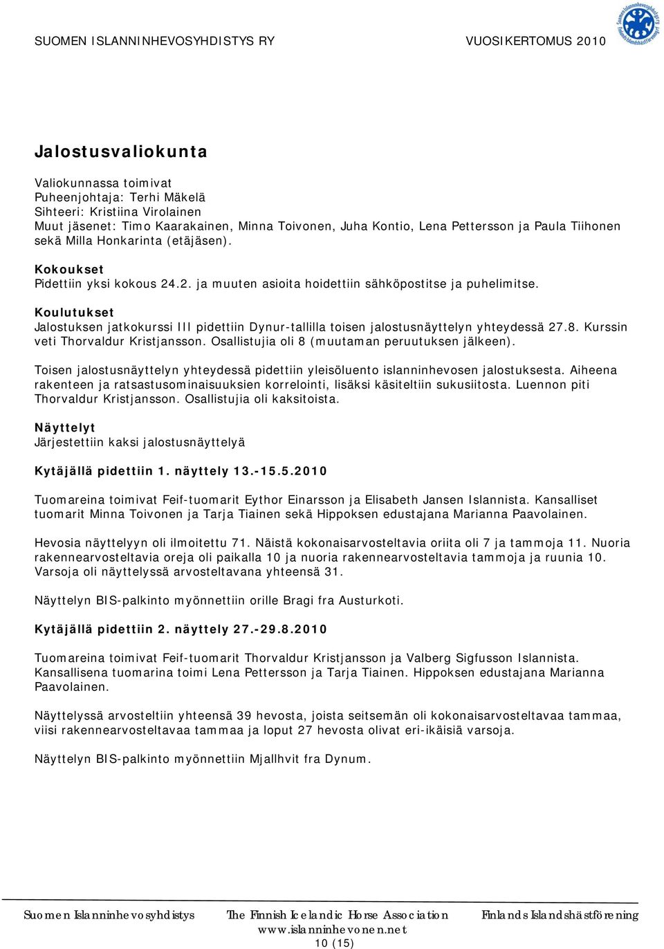 Koulutukset Jalostuksen jatkokurssi III pidettiin Dynur-tallilla toisen jalostusnäyttelyn yhteydessä 27.8. Kurssin veti Thorvaldur Kristjansson. Osallistujia oli 8 (muutaman peruutuksen jälkeen).