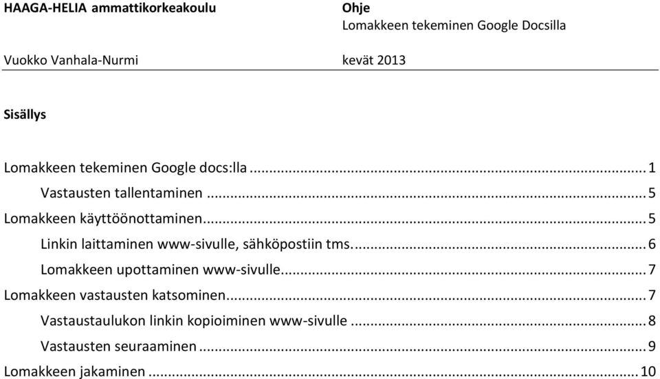 .. 5 Linkin laittaminen www-sivulle, sähköpostiin tms.... 6 Lomakkeen upottaminen www-sivulle.