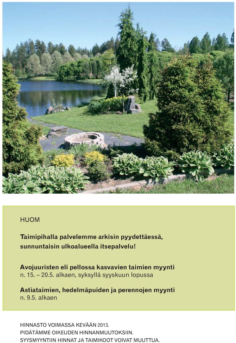 20.5. alkaen, syksyllä syyskuun lopussa Astiataimien, hedelmäpuiden ja perennojen myynti n.