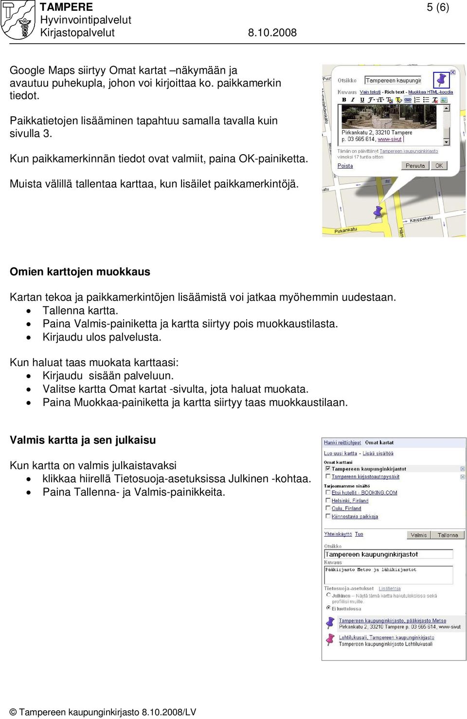 Omien karttojen muokkaus Kartan tekoa ja paikkamerkintöjen lisäämistä voi jatkaa myöhemmin uudestaan. Tallenna kartta. Paina Valmis-painiketta ja kartta siirtyy pois muokkaustilasta.