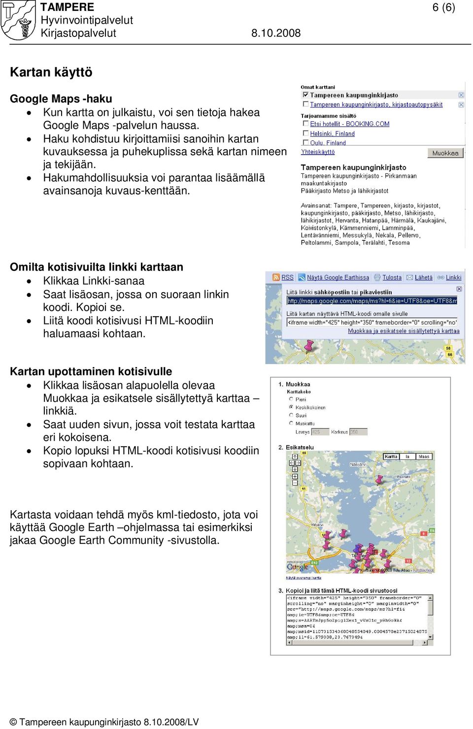 Omilta kotisivuilta linkki karttaan Klikkaa Linkki-sanaa Saat lisäosan, jossa on suoraan linkin koodi. Kopioi se. Liitä koodi kotisivusi HTML-koodiin haluamaasi kohtaan.