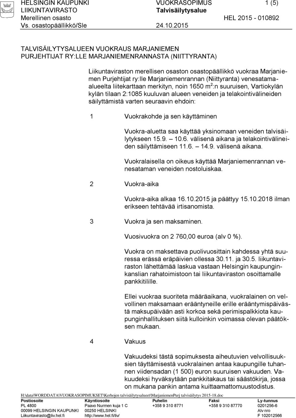 telakointivälineiden säilyttämistä varten seuraavin ehdoin: 1 Vuokrakohde ja sen käyttäminen Vuokra-aluetta saa käyttää yksinomaan veneiden talvisäilytykseen 15.9. 10.6.