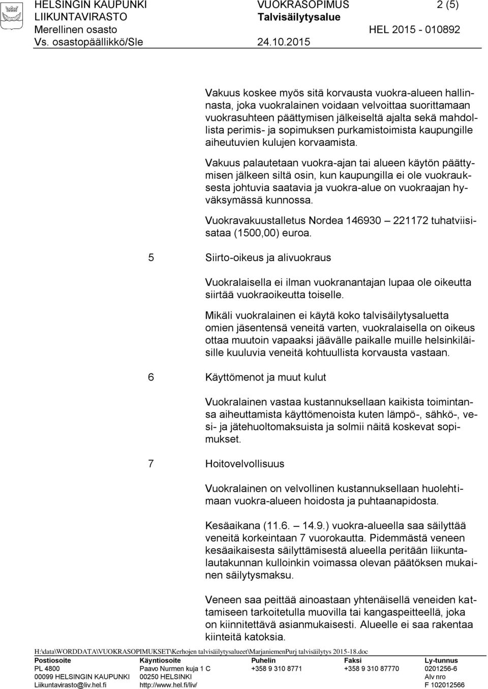 Vakuus palautetaan vuokra-ajan tai alueen käytön päättymisen jälkeen siltä osin, kun kaupungilla ei ole vuokrauksesta johtuvia saatavia ja vuokra-alue on vuokraajan hyväksymässä kunnossa.