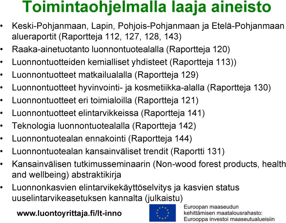 toimialoilla (Raportteja 121) Luonnontuotteet elintarvikkeissa (Raportteja 141) Teknologia luonnontuotealalla (Raportteja 142) Luonnontuotealan ennakointi (Raportteja 144) Luonnontuotealan