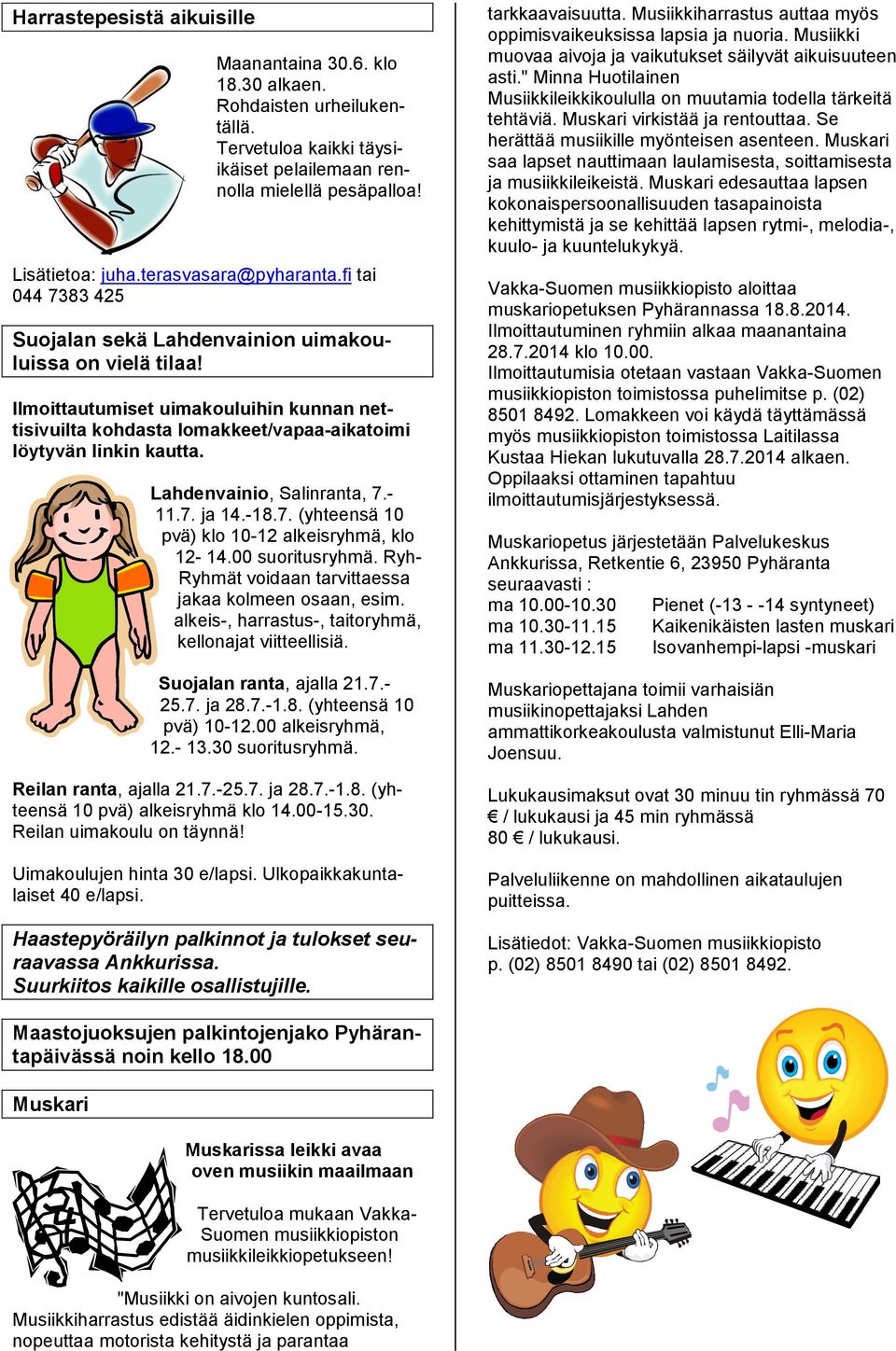 Ilmoittautumiset uimakouluihin kunnan nettisivuilta kohdasta lomakkeet/vapaa-aikatoimi löytyvän linkin kautta. Lahdenvainio, Salinranta, 7.- 11.7. ja 14.-18.7. (yhteensä 10 pvä) klo 10-12 alkeisryhmä, klo 12-14.