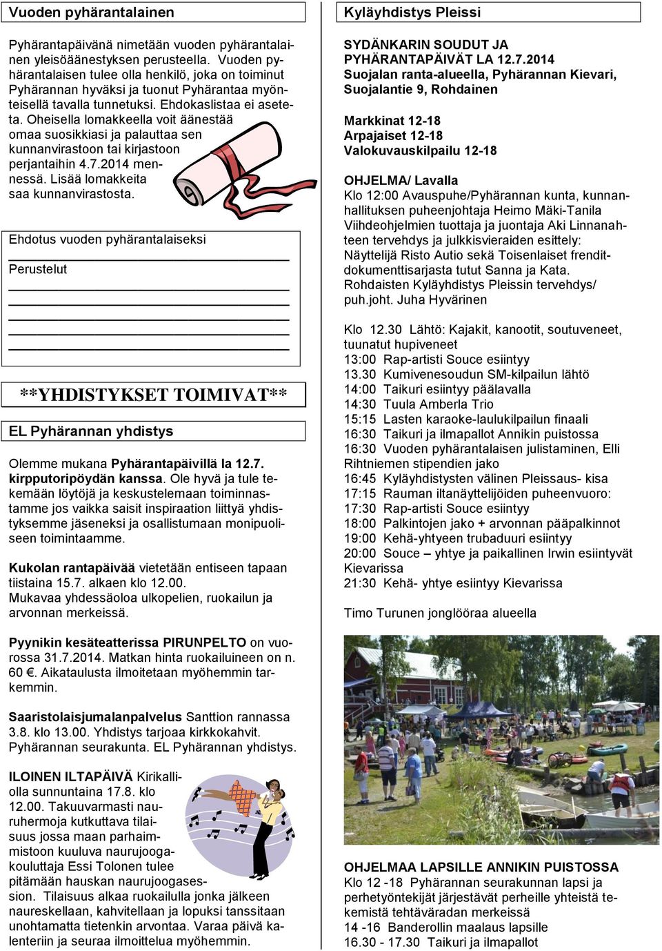 Oheisella lomakkeella voit äänestää omaa suosikkiasi ja palauttaa sen kunnanvirastoon tai kirjastoon perjantaihin 4.7.2014 mennessä. Lisää lomakkeita saa kunnanvirastosta.
