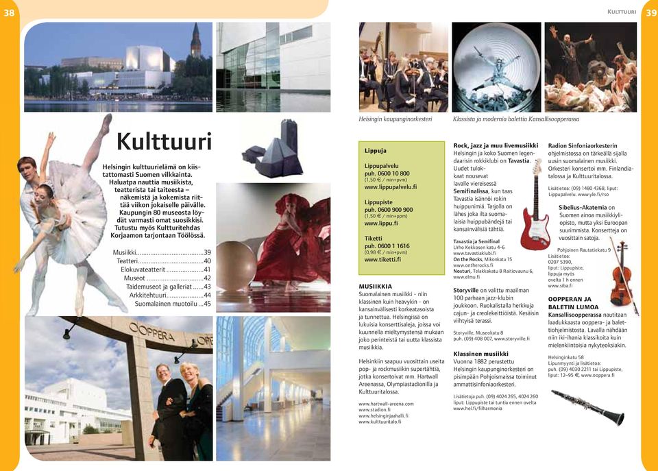 Tutustu myös Kultturitehdas Korjaamon tarjontaan Töölössä. Musiikki...39 Teatteri...40 Elokuvateatterit...41 Museot...42 Taidemuseot ja galleriat...43 Arkkitehtuuri...44 Suomalainen muotoilu.