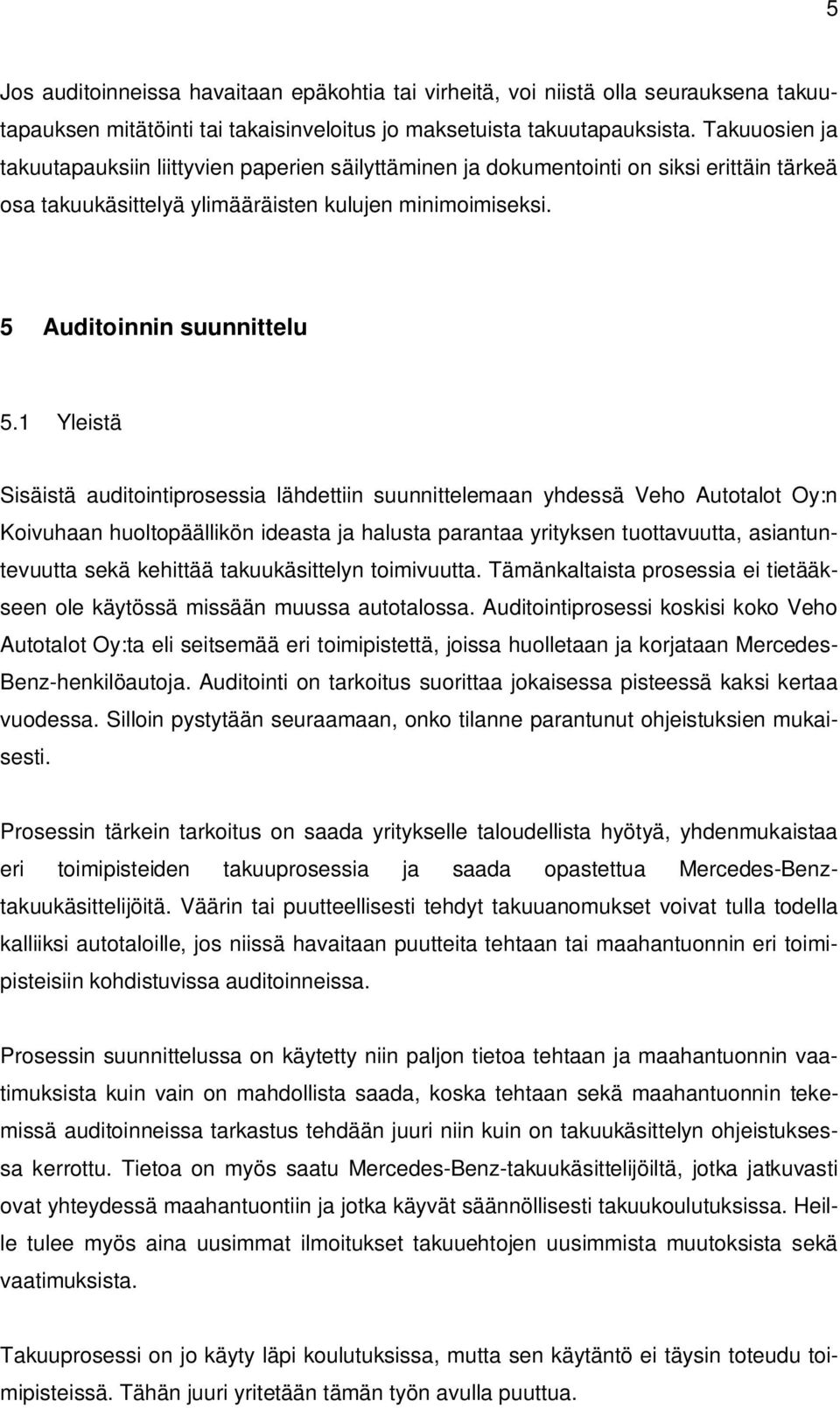 1 Yleistä Sisäistä auditointiprosessia lähdettiin suunnittelemaan yhdessä Veho Autotalot Oy:n Koivuhaan huoltopäällikön ideasta ja halusta parantaa yrityksen tuottavuutta, asiantuntevuutta sekä