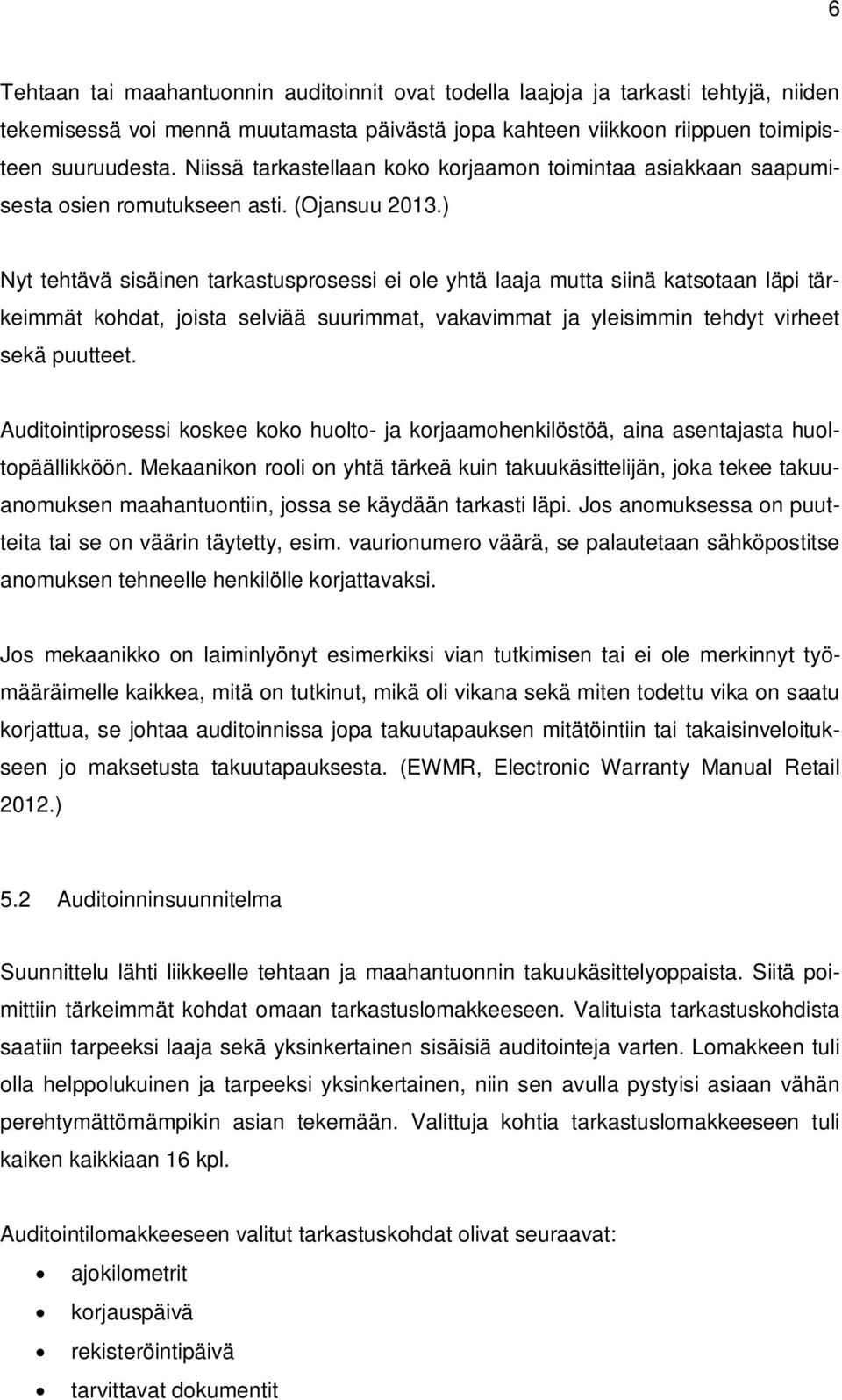 ) Nyt tehtävä sisäinen tarkastusprosessi ei ole yhtä laaja mutta siinä katsotaan läpi tärkeimmät kohdat, joista selviää suurimmat, vakavimmat ja yleisimmin tehdyt virheet sekä puutteet.