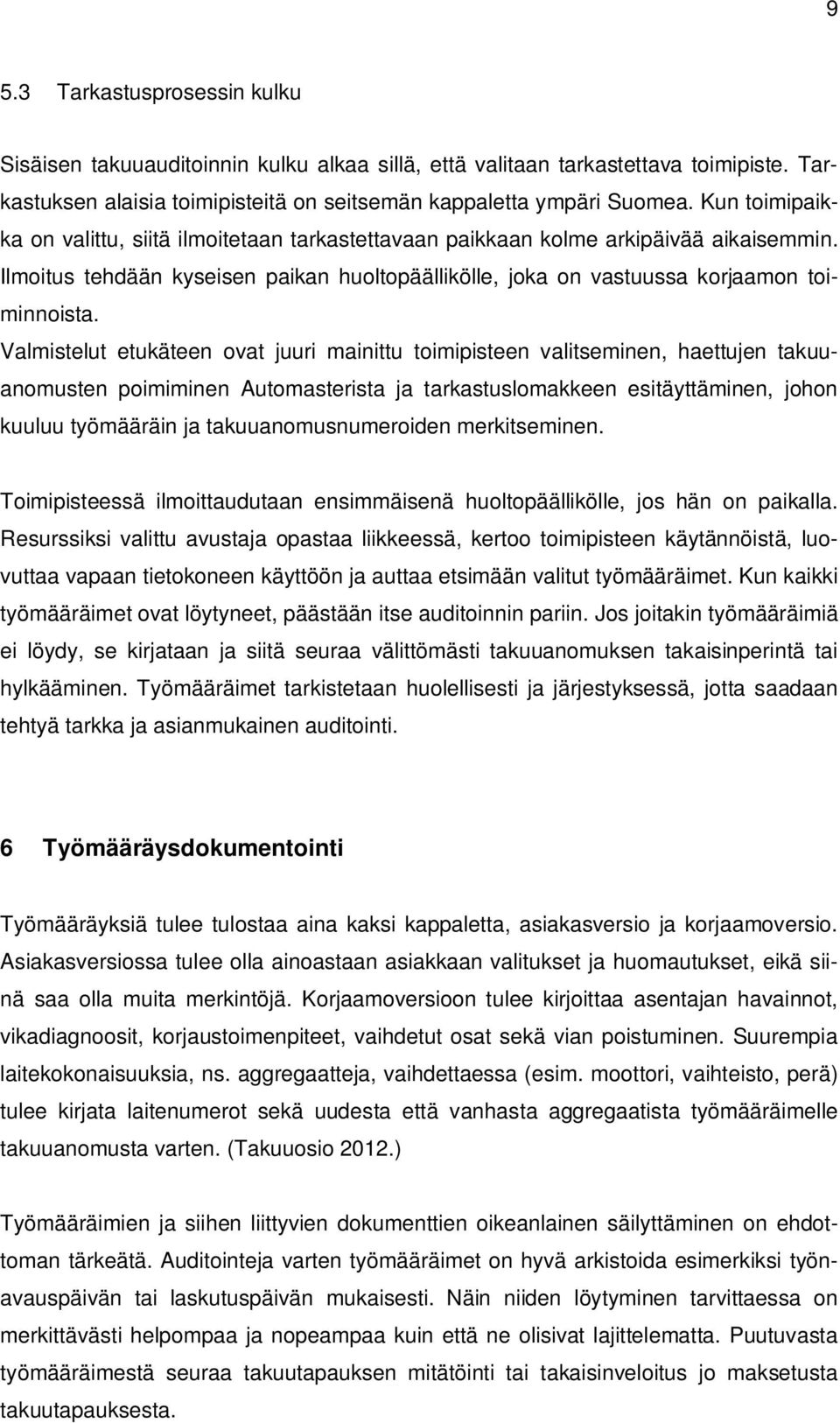 Valmistelut etukäteen ovat juuri mainittu toimipisteen valitseminen, haettujen takuuanomusten poimiminen Automasterista ja tarkastuslomakkeen esitäyttäminen, johon kuuluu työmääräin ja