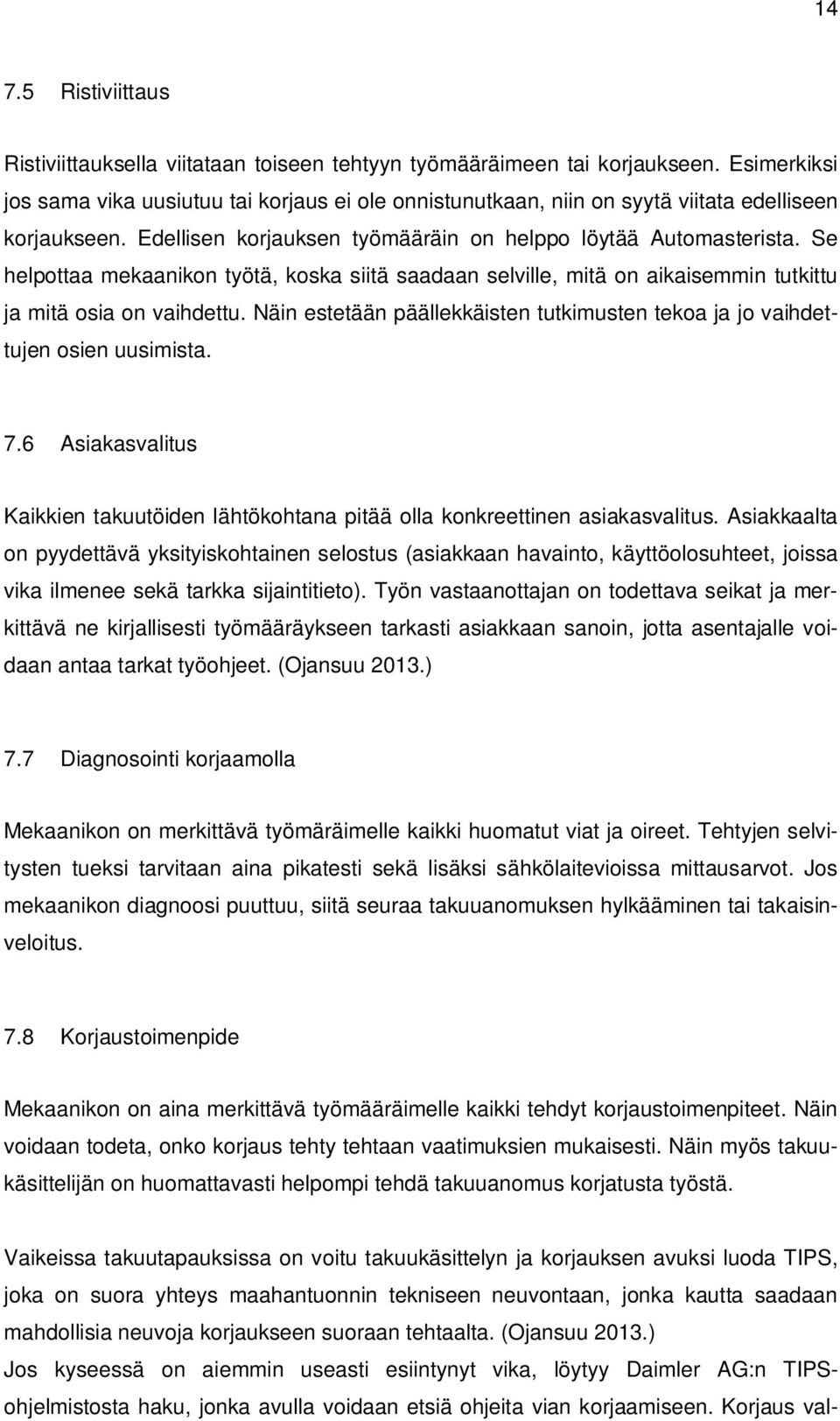Se helpottaa mekaanikon työtä, koska siitä saadaan selville, mitä on aikaisemmin tutkittu ja mitä osia on vaihdettu. Näin estetään päällekkäisten tutkimusten tekoa ja jo vaihdettujen osien uusimista.