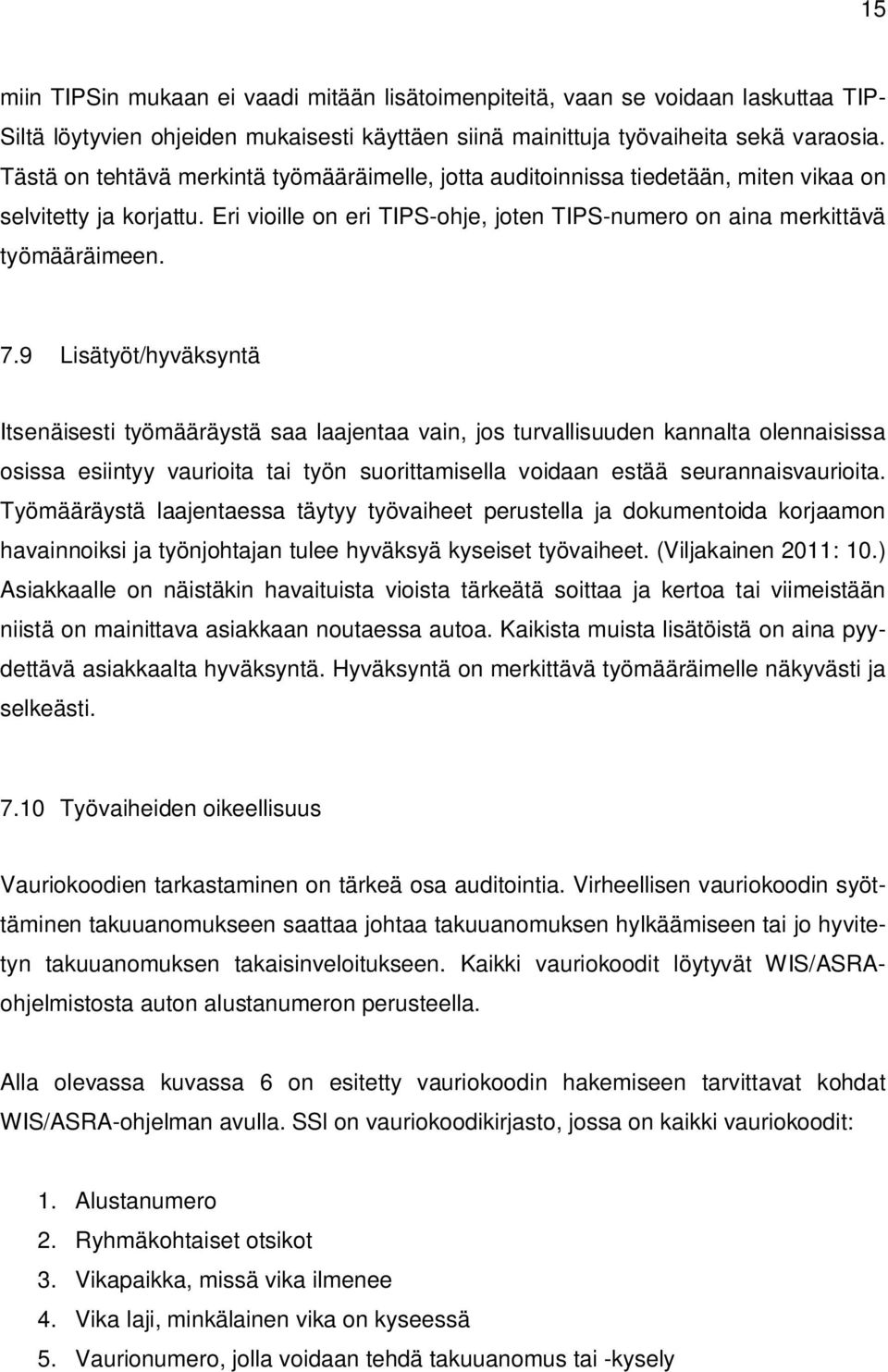 9 Lisätyöt/hyväksyntä Itsenäisesti työmääräystä saa laajentaa vain, jos turvallisuuden kannalta olennaisissa osissa esiintyy vaurioita tai työn suorittamisella voidaan estää seurannaisvaurioita.