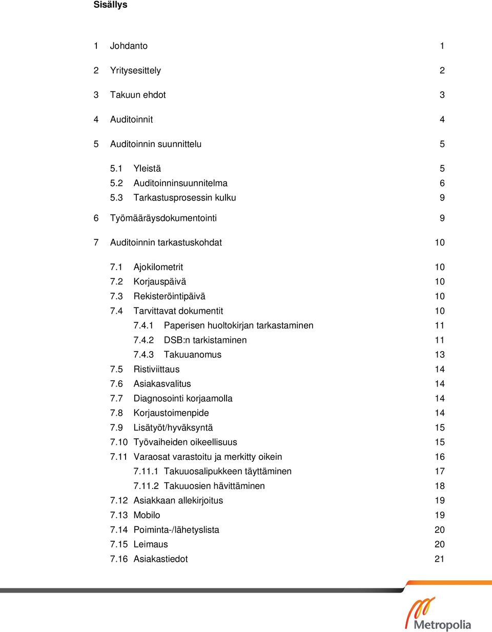 Tarvittavat dokumentit 10 7.4.1 Paperisen huoltokirjan tarkastaminen 11 7.4.2 DSB:n tarkistaminen 11 7.4.3 Takuuanomus 13 7.5 Ristiviittaus 14 7.6 Asiakasvalitus 14 7.7 Diagnosointi korjaamolla 14 7.