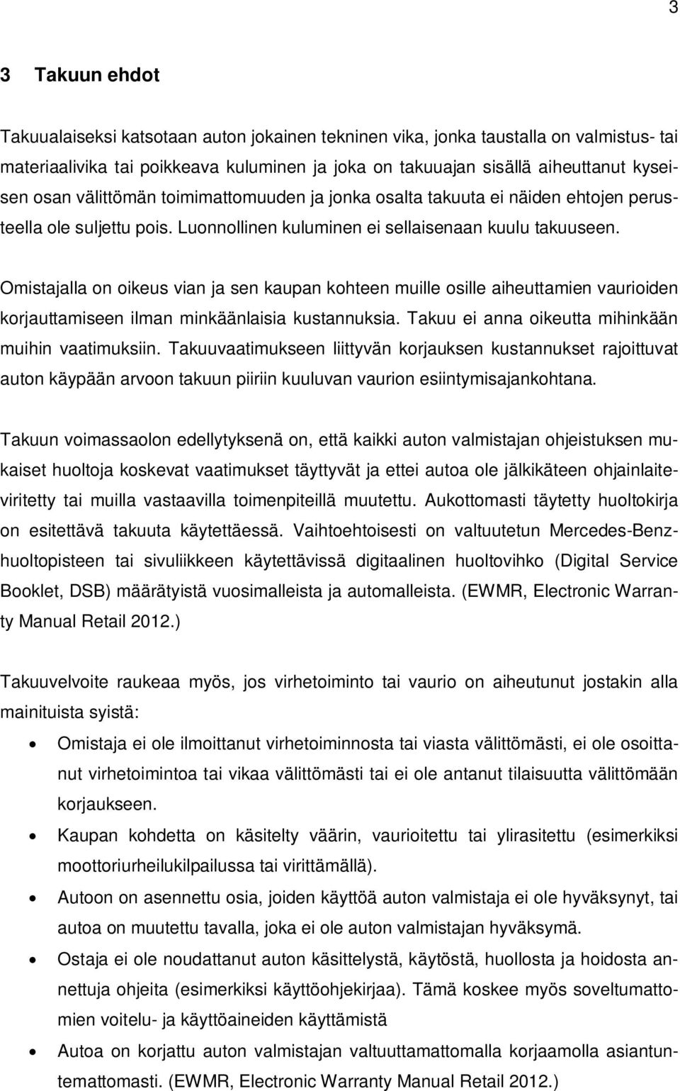 Omistajalla on oikeus vian ja sen kaupan kohteen muille osille aiheuttamien vaurioiden korjauttamiseen ilman minkäänlaisia kustannuksia. Takuu ei anna oikeutta mihinkään muihin vaatimuksiin.