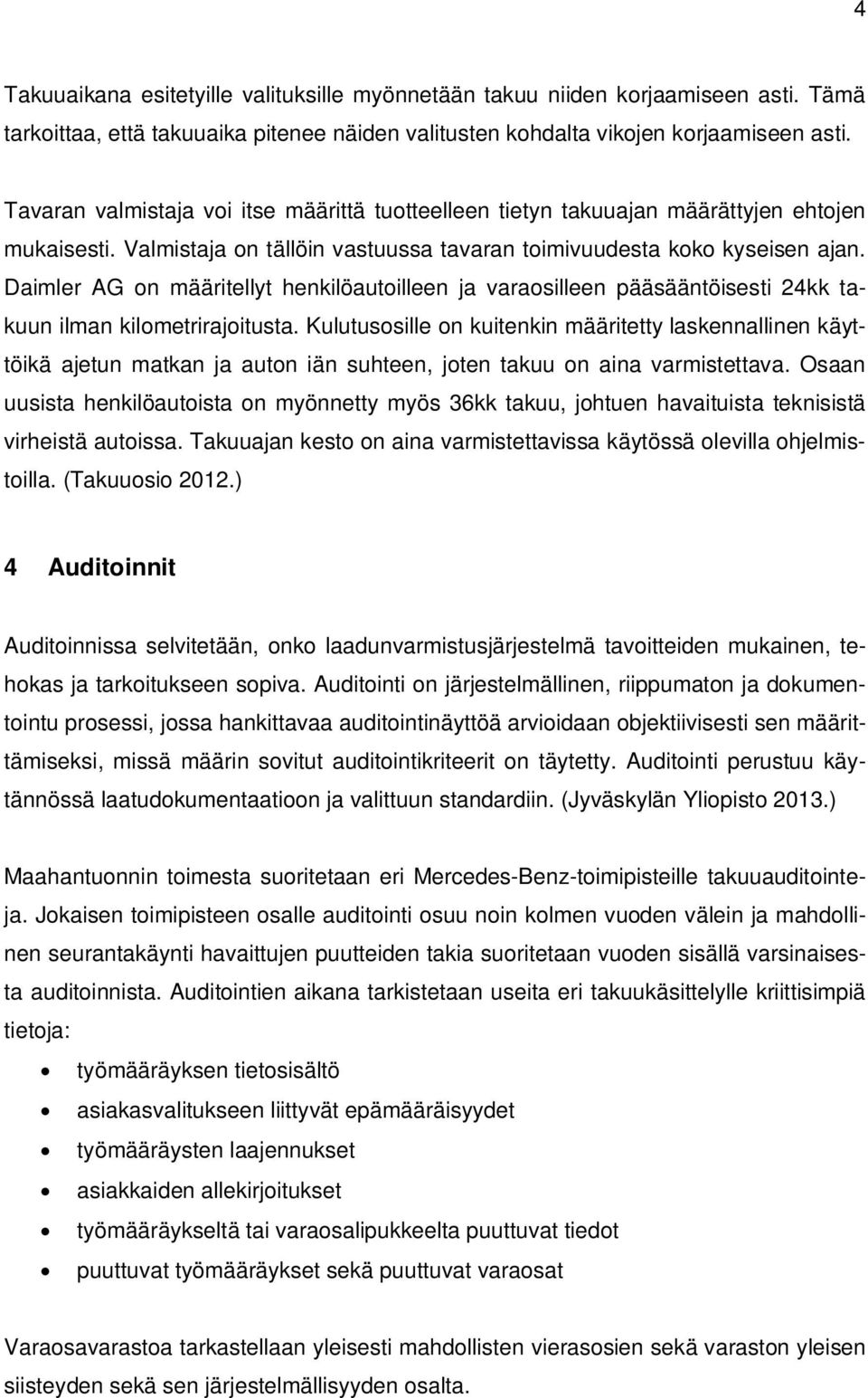 Daimler AG on määritellyt henkilöautoilleen ja varaosilleen pääsääntöisesti 24kk takuun ilman kilometrirajoitusta.