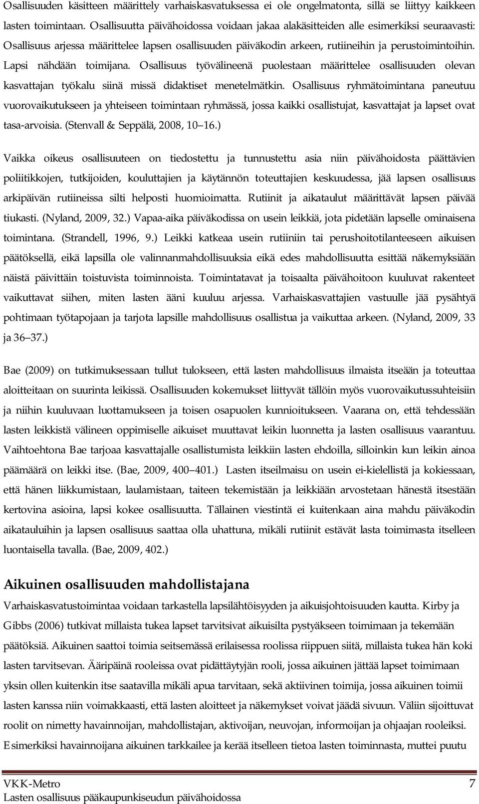 Lapsi nähdään toimijana. Osallisuus työvälineenä puolestaan määrittelee osallisuuden olevan kasvattajan työkalu siinä missä didaktiset menetelmätkin.