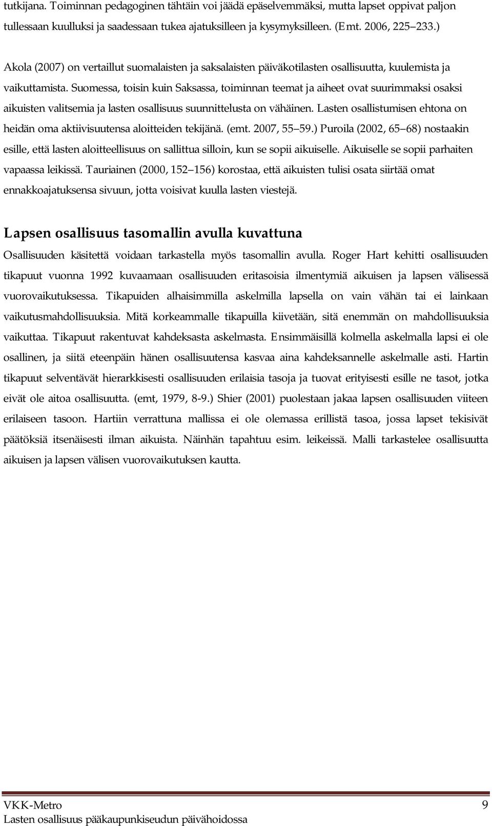 Suomessa, toisin kuin Saksassa, toiminnan teemat ja aiheet ovat suurimmaksi osaksi aikuisten valitsemia ja lasten osallisuus suunnittelusta on vähäinen.