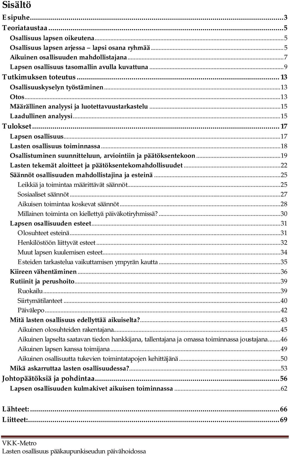 .. 15 Laadullinen analyysi... 15 Tulokset... 17 Lapsen osallisuus... 17 Lasten osallisuus toiminnassa... 18 Osallistuminen suunnitteluun, arviointiin ja päätöksentekoon.