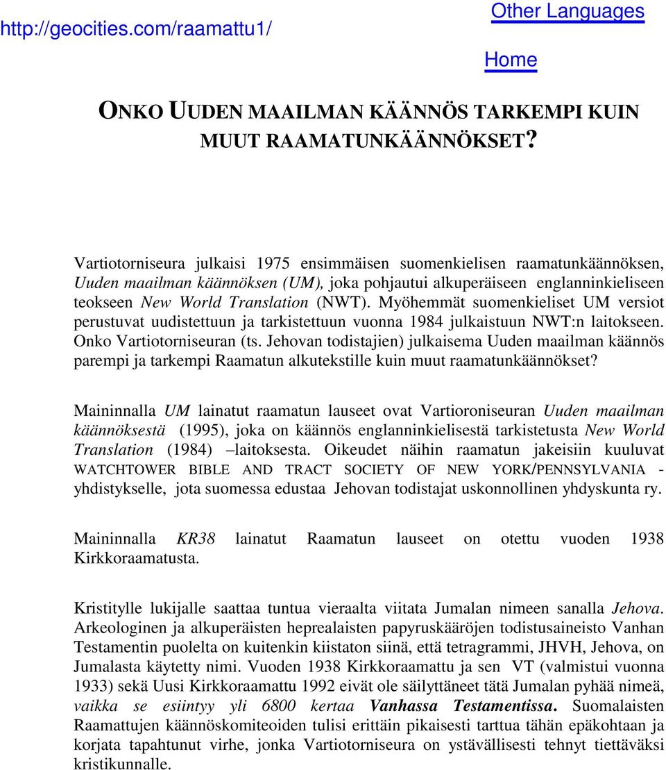 Myöhemmät suomenkieliset UM versiot perustuvat uudistettuun ja tarkistettuun vuonna 1984 julkaistuun NWT:n laitokseen. Onko Vartiotorniseuran (ts.