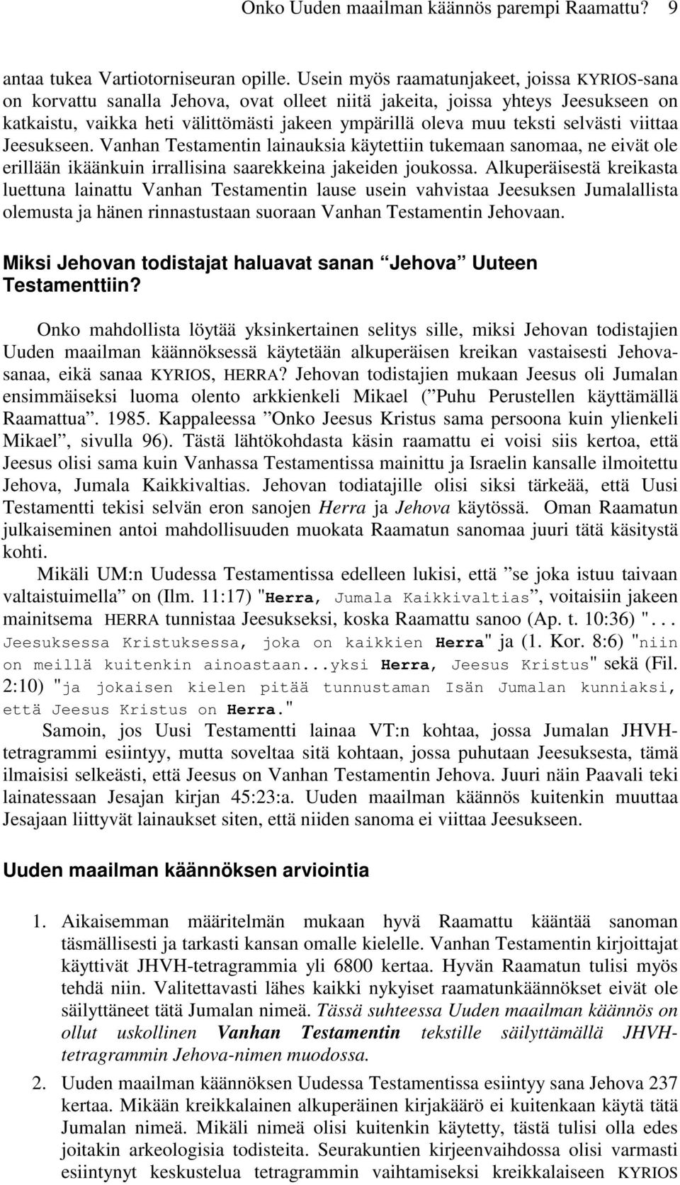 selvästi viittaa Jeesukseen. Vanhan Testamentin lainauksia käytettiin tukemaan sanomaa, ne eivät ole erillään ikäänkuin irrallisina saarekkeina jakeiden joukossa.