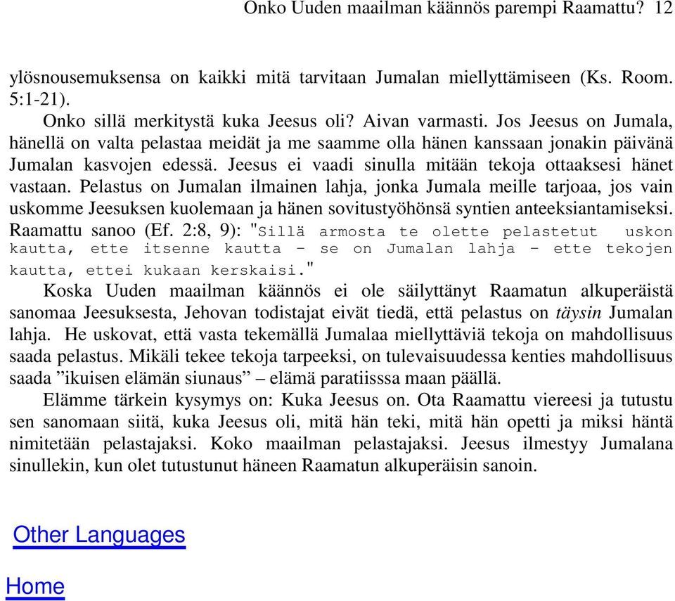 Pelastus on Jumalan ilmainen lahja, jonka Jumala meille tarjoaa, jos vain uskomme Jeesuksen kuolemaan ja hänen sovitustyöhönsä syntien anteeksiantamiseksi. Raamattu sanoo (Ef.