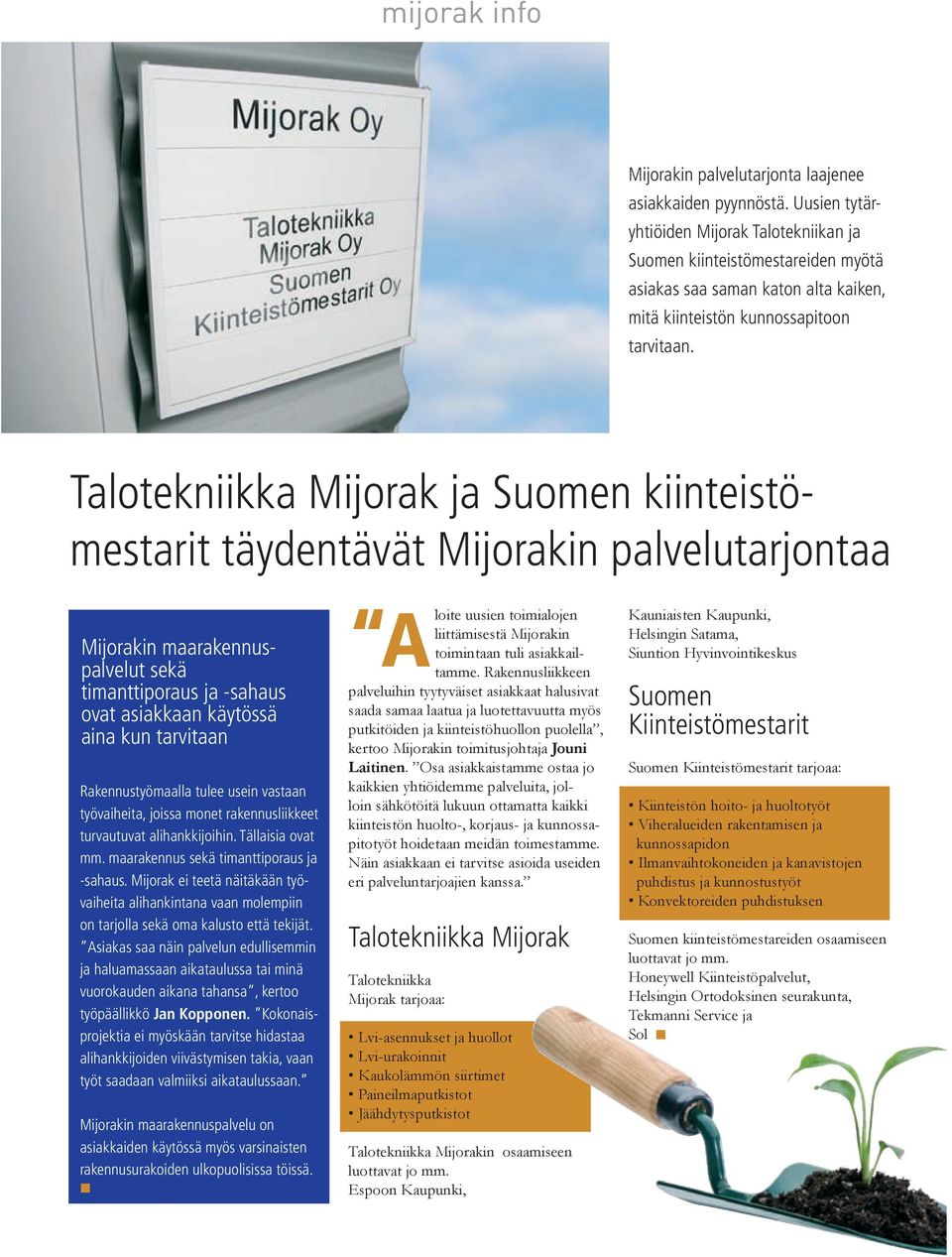 Talotekniikka Mijorak ja Suomen kiinteistömestarit täydentävät Mijorakin palvelutarjontaa Mijorakin maarakennuspalvelut sekä timanttiporaus ja -sahaus ovat asiakkaan käytössä aina kun tarvitaan