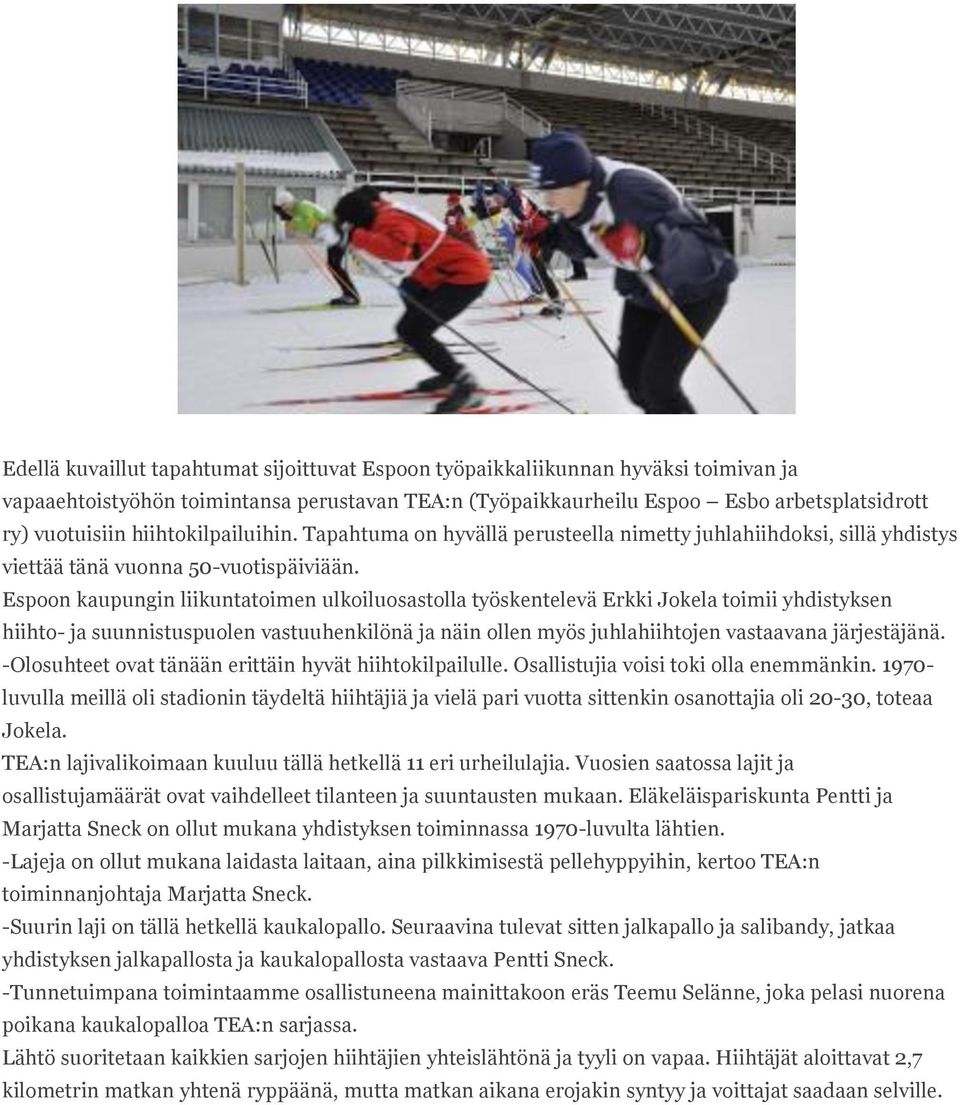 Espoon kaupungin liikuntatoimen ulkoiluosastolla työskentelevä Erkki Jokela toimii yhdistyksen hiihto- ja suunnistuspuolen vastuuhenkilönä ja näin ollen myös juhlahiihtojen vastaavana järjestäjänä.