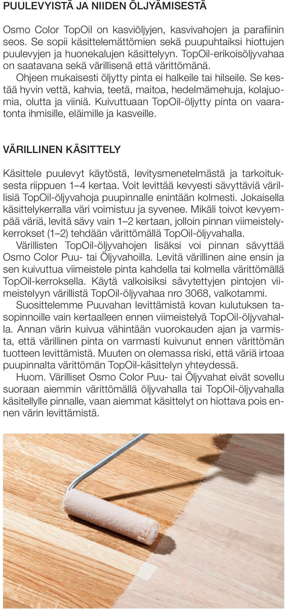 Se kestää hyvin vettä, kahvia, teetä, maitoa, hedelmämehuja, kolajuomia, olutta ja viiniä. Kuivuttuaan TopOil-öljytty pinta on vaaratonta ihmisille, eläimille ja kasveille.