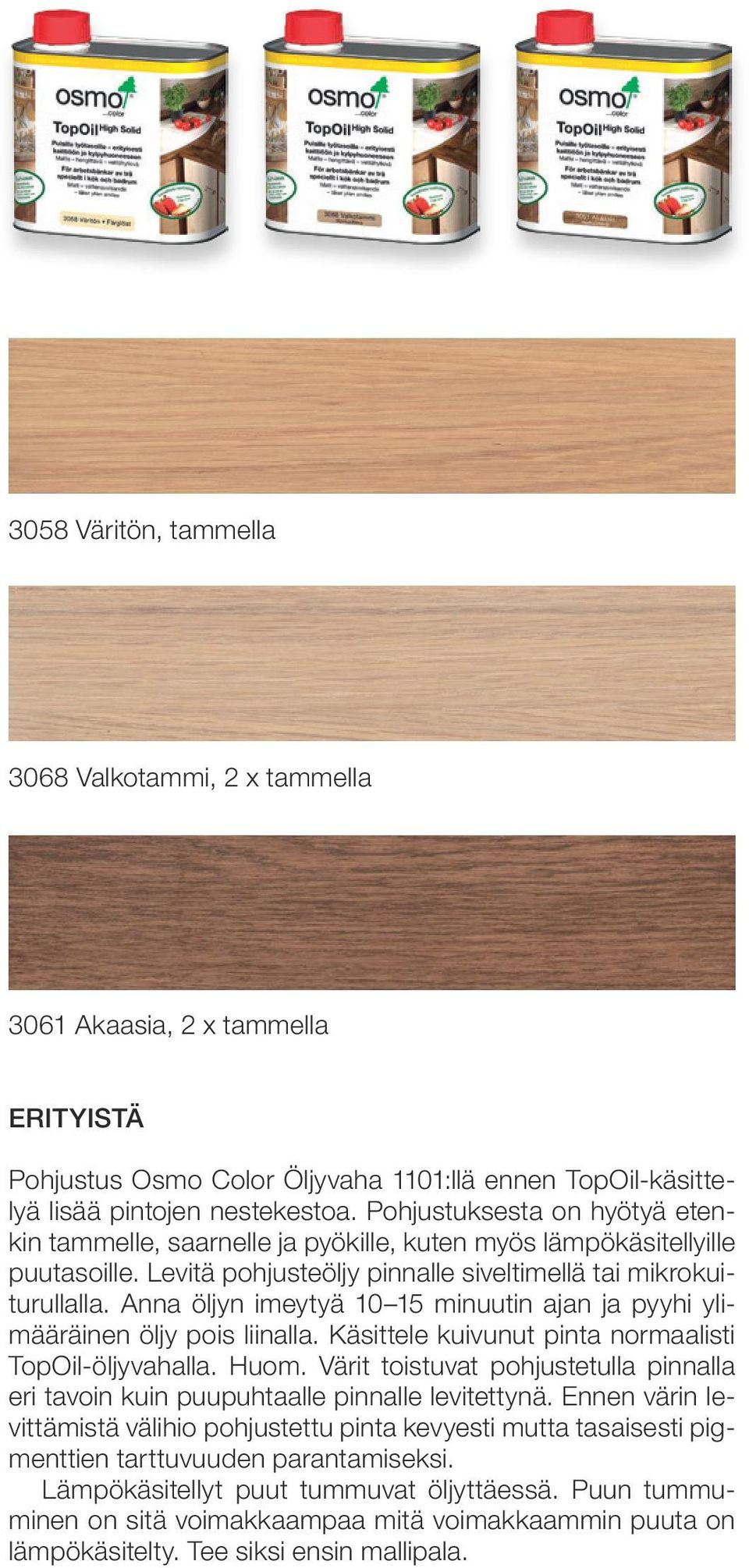 Anna öljyn imeytyä 10 15 minuutin ajan ja pyyhi ylimääräinen öljy pois liinalla. Käsittele kuivunut pinta normaalisti TopOil-öljyvahalla. Huom.