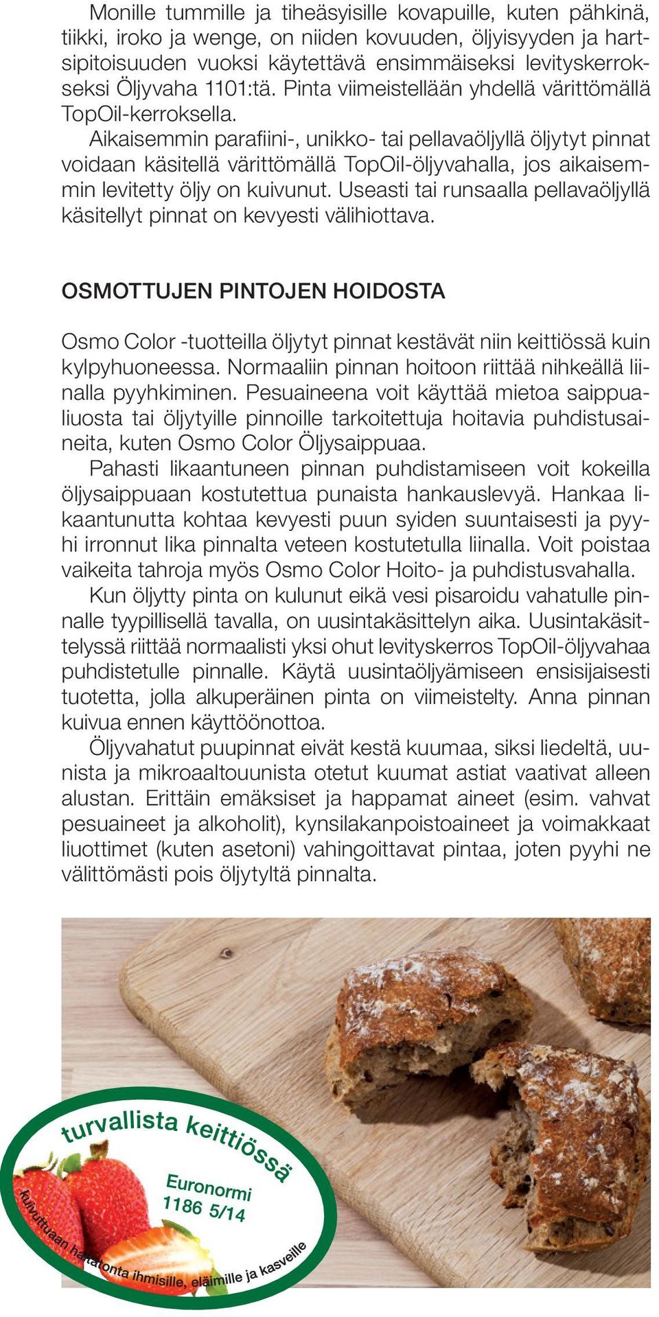 Aikaisemmin parafiini-, unikko- tai pellavaöljyllä öljytyt pinnat voidaan käsitellä värittömällä TopOil-öljyvahalla, jos aikaisemmin levitetty öljy on kuivunut.