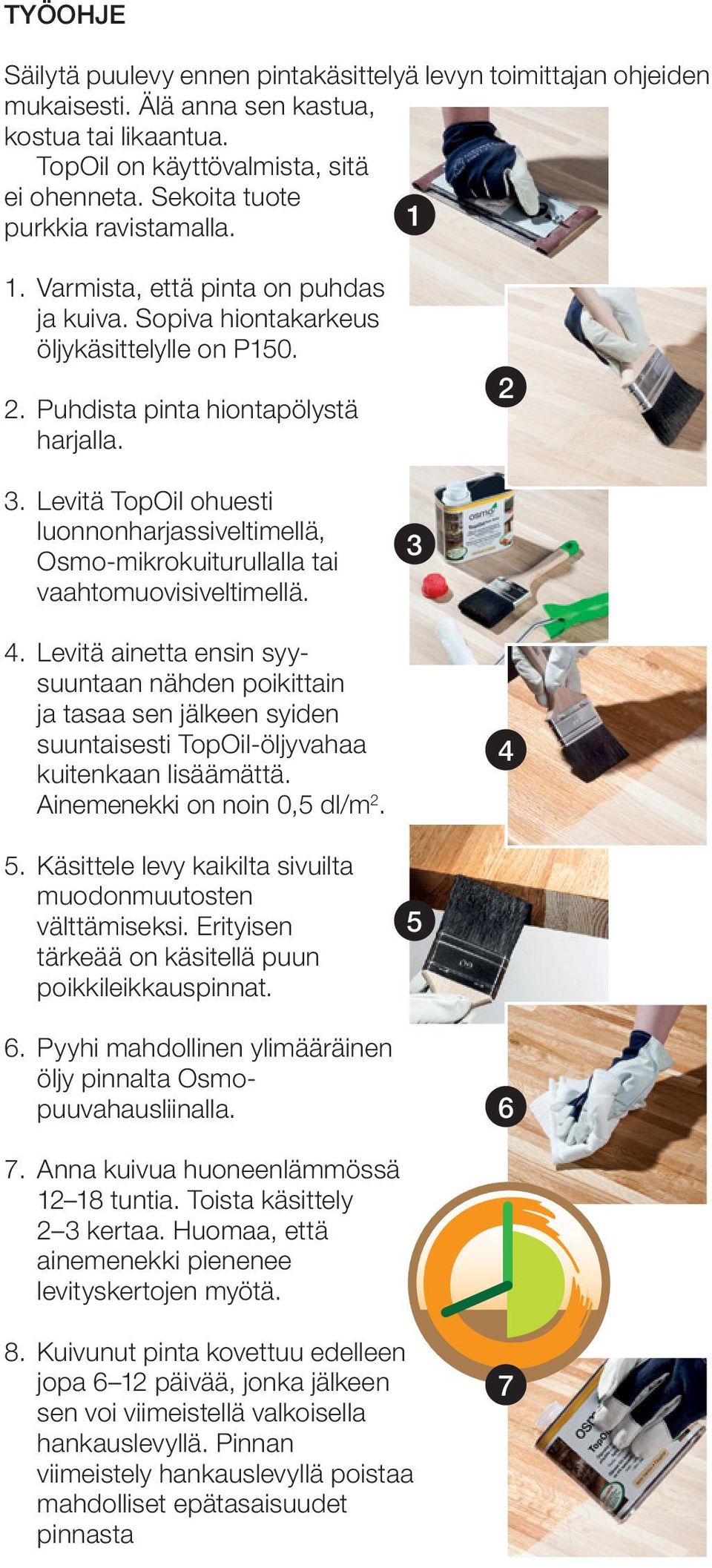 Levitä TopOil ohuesti luonnonharjassiveltimellä, Osmo-mikrokuiturullalla tai vaahtomuovisiveltimellä. 3 4.