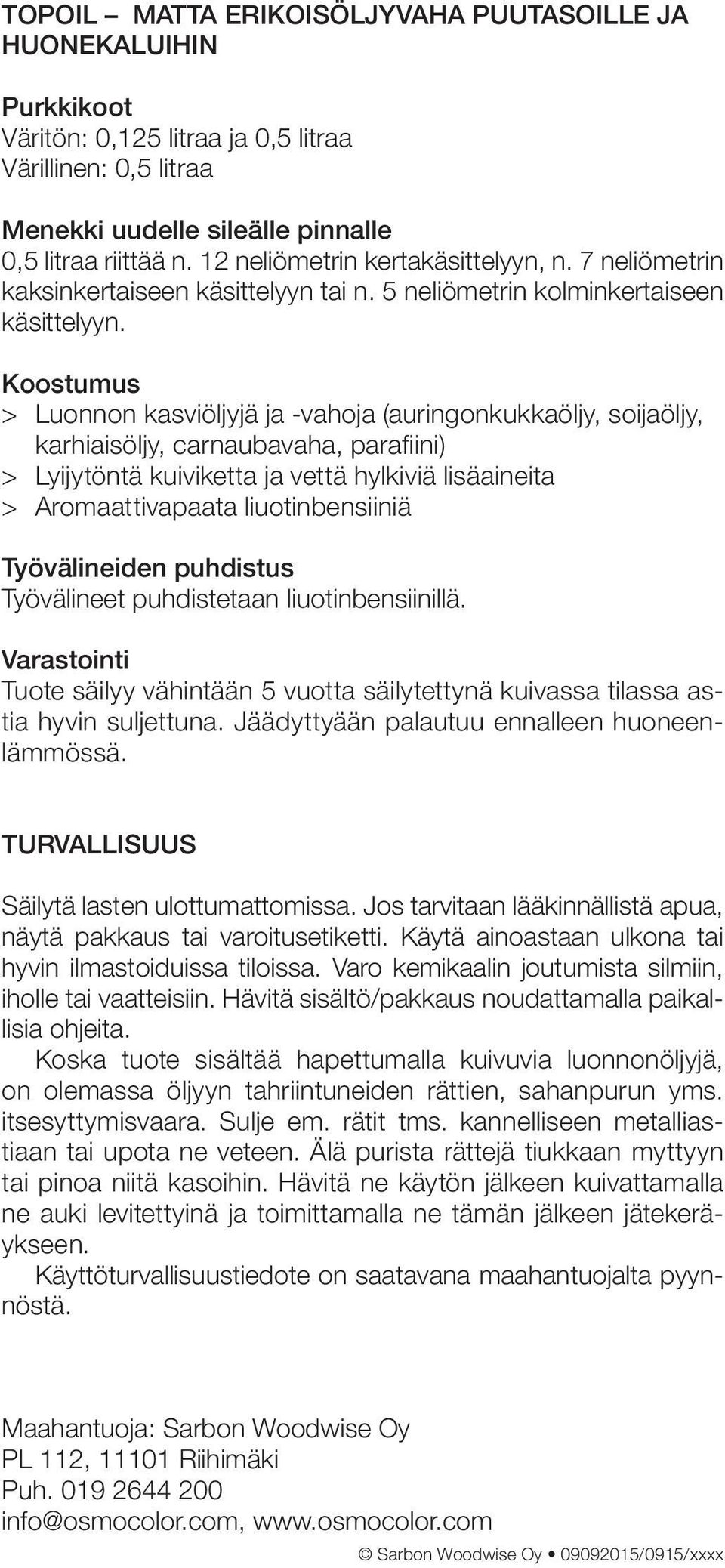 Koostumus > Luonnon kasviöljyjä ja -vahoja (auringonkukkaöljy, soijaöljy, karhiaisöljy, carnaubavaha, parafiini) > Lyijytöntä kuiviketta ja vettä hylkiviä lisäaineita > Aromaattivapaata