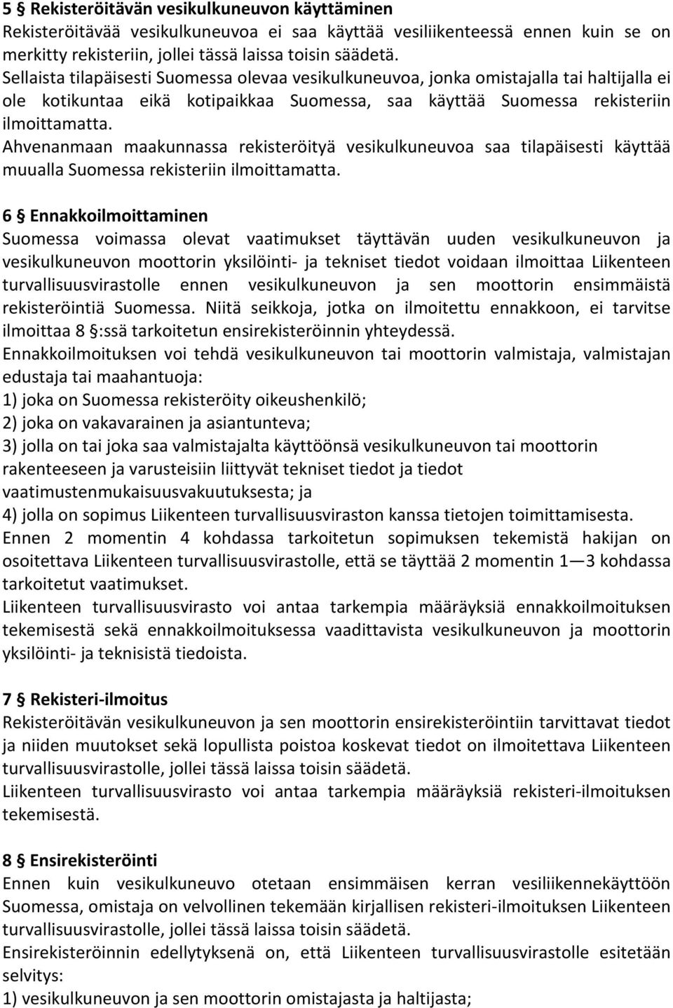Ahvenanmaan maakunnassa rekisteröityä vesikulkuneuvoa saa tilapäisesti käyttää muualla Suomessa rekisteriin ilmoittamatta.