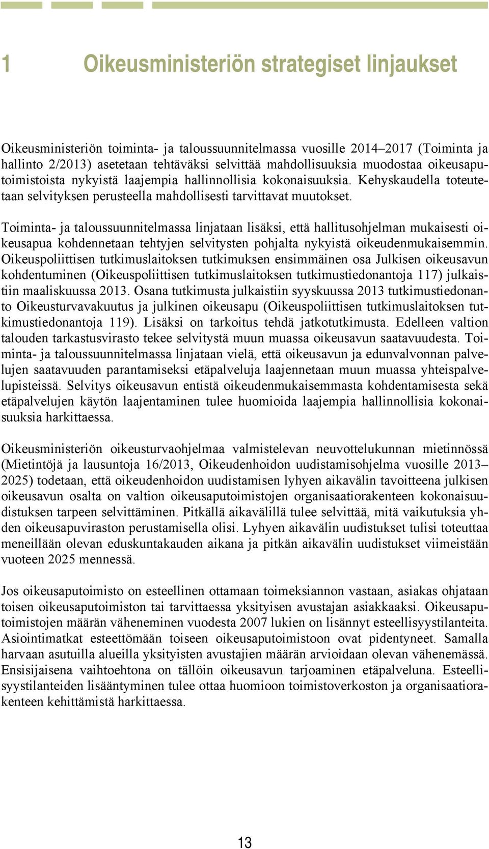 Toiminta- ja taloussuunnitelmassa linjataan lisäksi, että hallitusohjelman mukaisesti oikeusapua kohdennetaan tehtyjen selvitysten pohjalta nykyistä oikeudenmukaisemmin.