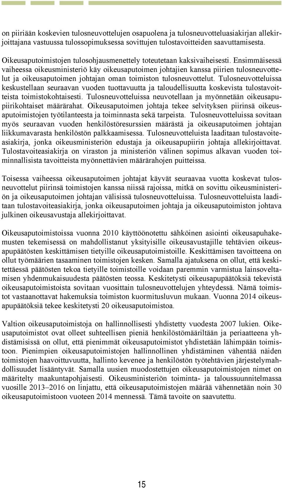 Ensimmäisessä vaiheessa oikeusministeriö käy oikeusaputoimen johtajien kanssa piirien tulosneuvottelut ja oikeusaputoimen johtajan oman toimiston tulosneuvottelut.