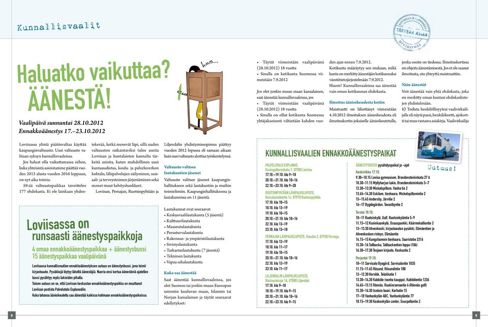 2012) 18 vuotta Sinulla on ollut kotikunta Suomessa yhtäjaksoisesti vähintään kahden vuoden ajan ennen 7.9.2012. Kotikunta määräytyy sen mukaan, mikä kunta on merkitty äänestäjän kotikunnaksi väestötietojärjestelmään 7.