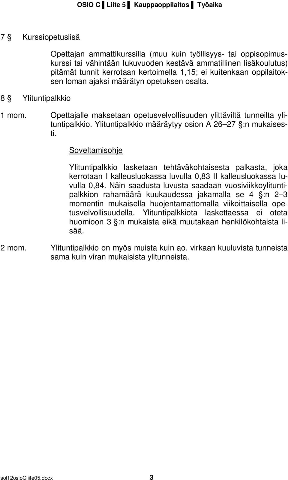 Opettajalle maksetaan opetusvelvollisuuden ylittäviltä tunneilta ylituntipalkkio. Ylituntipalkkio määräytyy osion A 26 27 :n mukaisesti.